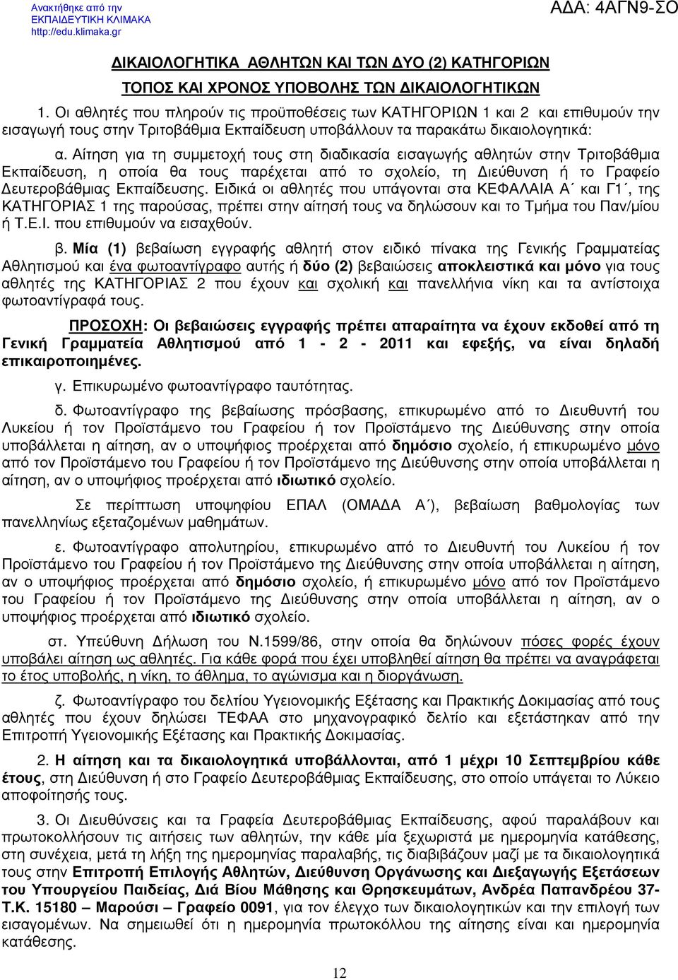 Αίτηση για τη συµµετοχή τους στη διαδικασία εισαγωγής αθλητών στην Τριτοβάθµια Εκπαίδευση, η οποία θα τους παρέχεται από το σχολείο, τη ιεύθυνση ή το Γραφείο ευτεροβάθµιας Εκπαίδευσης.