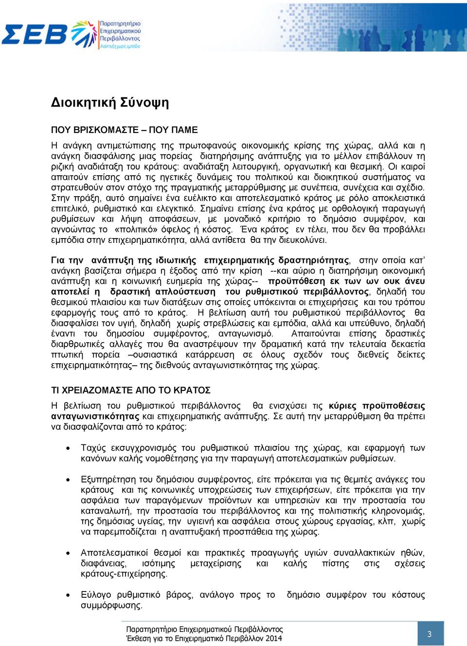 Οι καιροί απαιτούν επίσης από τις ηγετικές δυνάμεις του πολιτικού και διοικητικού συστήματος να στρατευθούν στον στόχο της πραγματικής μεταρρύθμισης με συνέπεια, συνέχεια και σχέδιο.