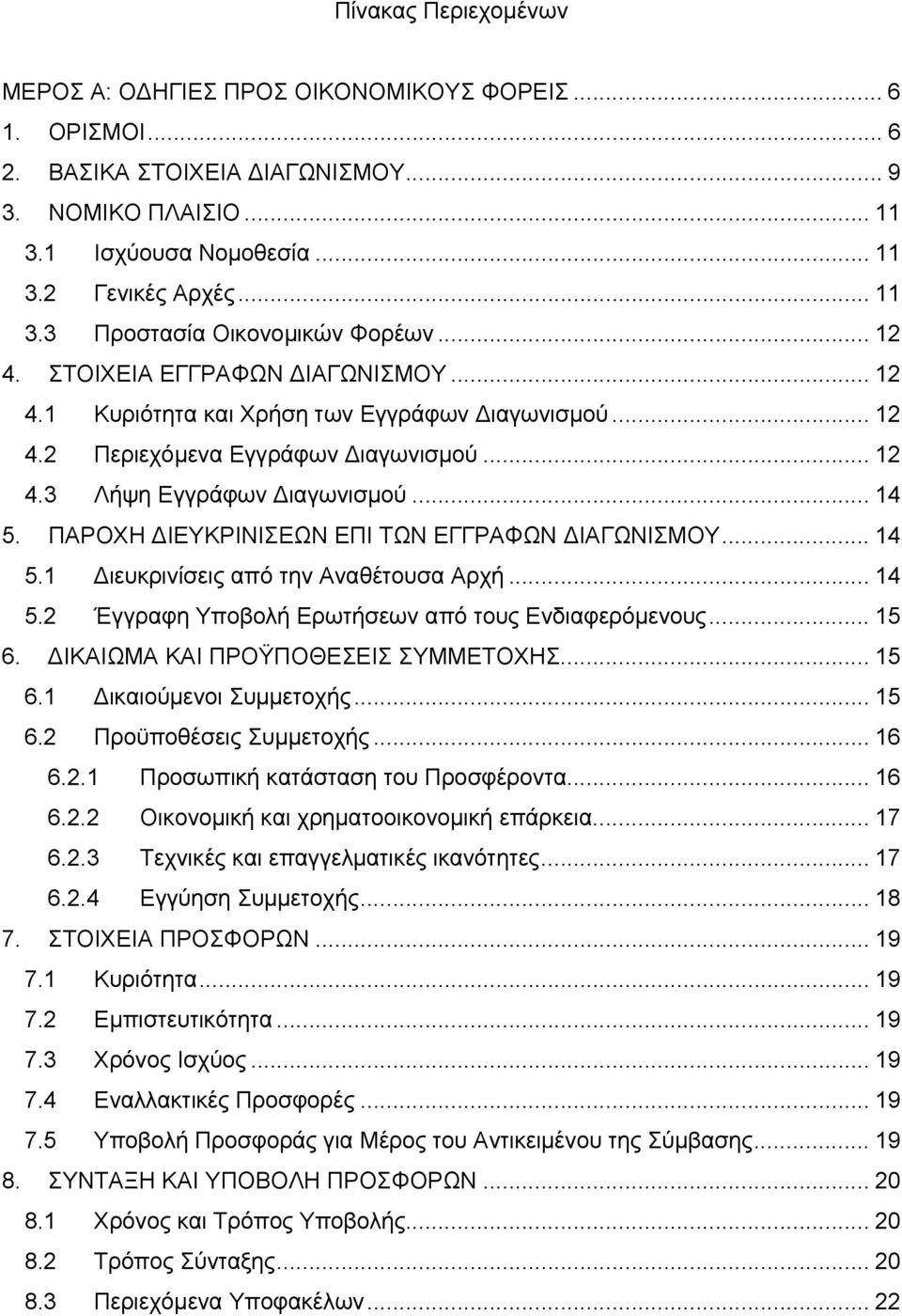 ΠΑΡΟΧΗ ΙΕΥΚΡΙΝΙΣΕΩΝ ΕΠΙ ΤΩΝ ΕΓΓΡΑΦΩΝ ΙΑΓΩΝΙΣΜΟΥ... 14 5.1 ιευκρινίσεις από την Αναθέτουσα Αρχή... 14 5.2 Έγγραφη Υποβολή Ερωτήσεων από τους Ενδιαφερόμενους... 15 6.