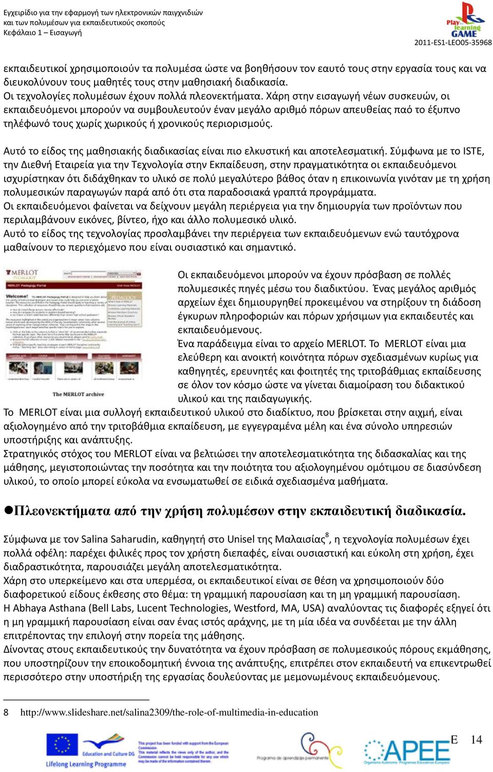 Χάρη στην εισαγωγή νέων συσκευών, οι εκπαιδευόμενοι μπορούν να συμβουλευτούν έναν μεγάλο αριθμό πόρων απευθείας παό το έξυπνο τηλέφωνό τους χωρίς χωρικούς ή χρονικούς περιορισμούς.