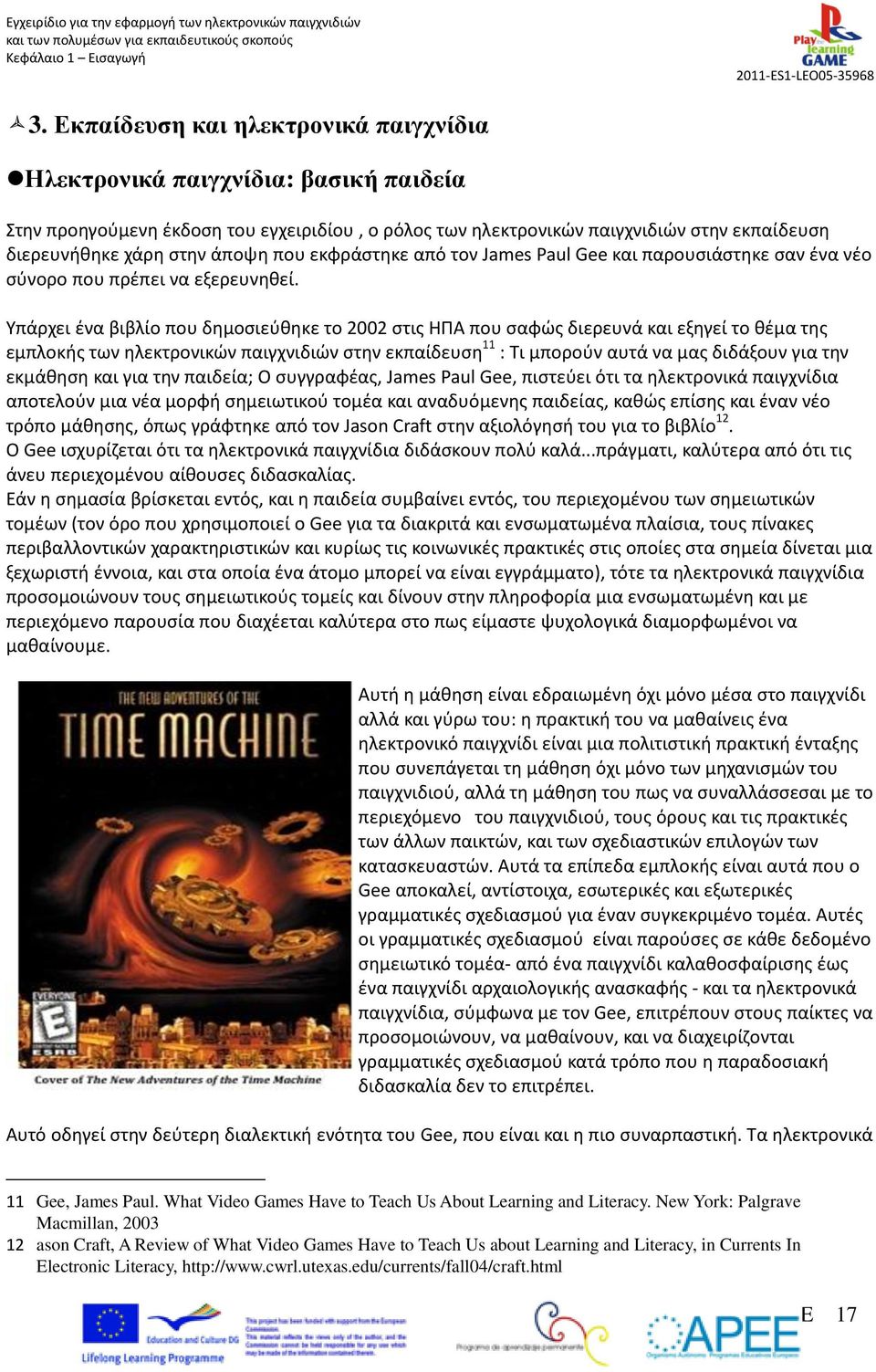 Υπάρχει ένα βιβλίο που δημοσιεύθηκε το 2002 στις ΗΠΑ που σαφώς διερευνά και εξηγεί το θέμα της εμπλοκής των ηλεκτρονικών παιγχνιδιών στην εκπαίδευση 11 : Τι μπορούν αυτά να μας διδάξουν για την