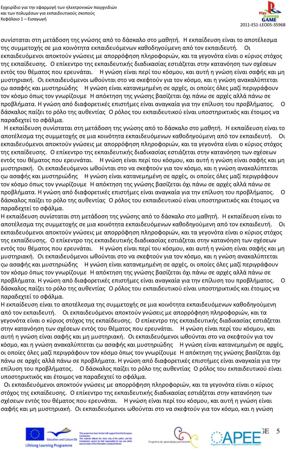 ο επίκεντρο της εκπαιδευτικής διαδικασίας εστιάζεται στην κατανόηση των σχέσεων εντός του θέματος που ερευνάται.η γνώση είναι περί του κόσμου, και αυτή η γνώση είναι σαφής και μη μυστηριακή.