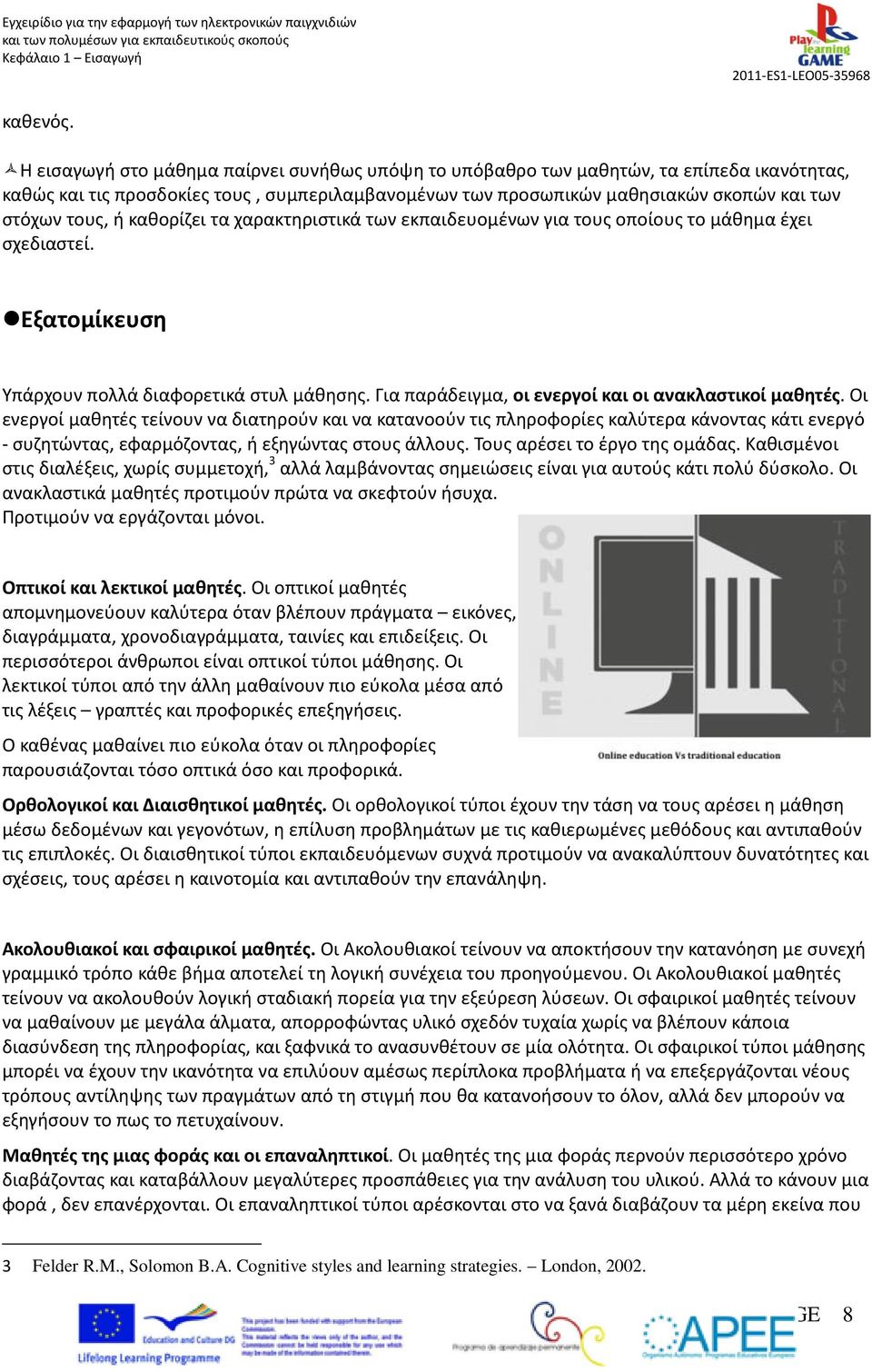 καθορίζει τα χαρακτηριστικά των εκπαιδευομένων για τους οποίους το μάθημα έχει σχεδιαστεί. Εξατομίκευση Υπάρχουν πολλά διαφορετικά στυλ μάθησης. Για παράδειγμα, οι ενεργοί και οι ανακλαστικοί μαθητές.