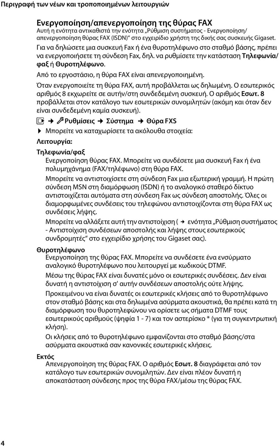 Από το εργοστάσιο, η θύρα FAX είναι απενεργοποιημένη. Όταν ενεργοποιείτε τη θύρα FAX, αυτή προβάλλεται ως δηλωμένη. Ο εσωτερικός αριθμός 8 εκχωρείτε σε αυτήν/στη συνδεδεμένη συσκευή. Ο αριθμός Εσωτ.