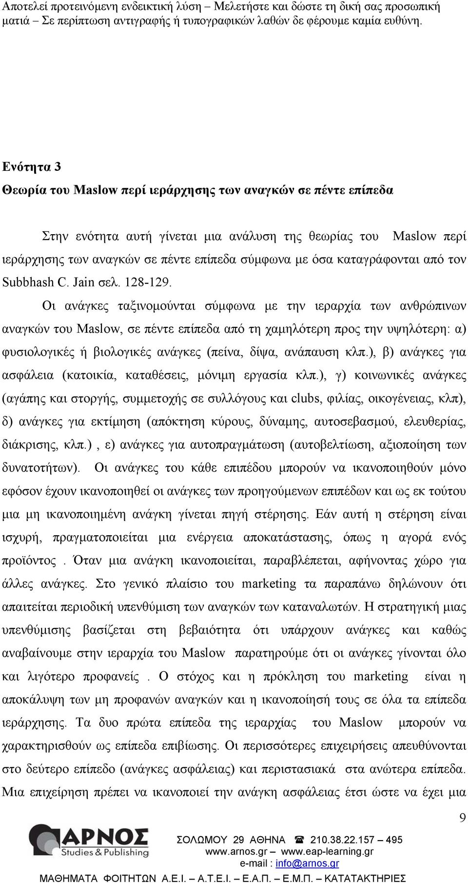 Οι ανάγκες ταξινοµούνται σύµφωνα µε την ιεραρχία των ανθρώπινων αναγκών του Maslow, σε πέντε επίπεδα από τη χαµηλότερη προς την υψηλότερη: α) φυσιολογικές ή βιολογικές ανάγκες (πείνα, δίψα, ανάπαυση