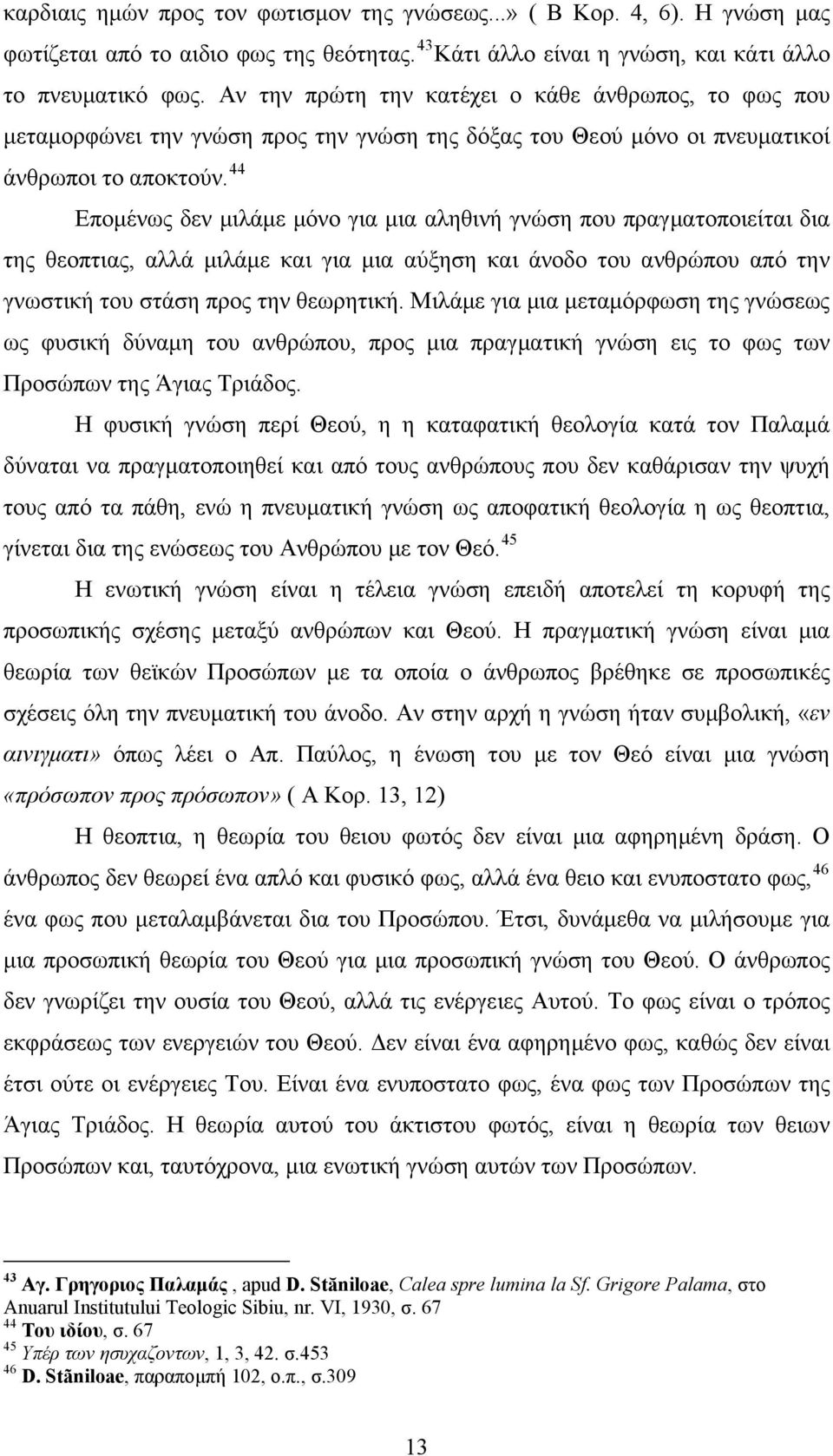 44 Επομένως δεν μιλάμε μόνο για μια αληθινή γνώση που πραγματοποιείται δια της θεοπτιας, αλλά μιλάμε και για μια αύξηση και άνοδο του ανθρώπου από την γνωστική του στάση προς την θεωρητική.