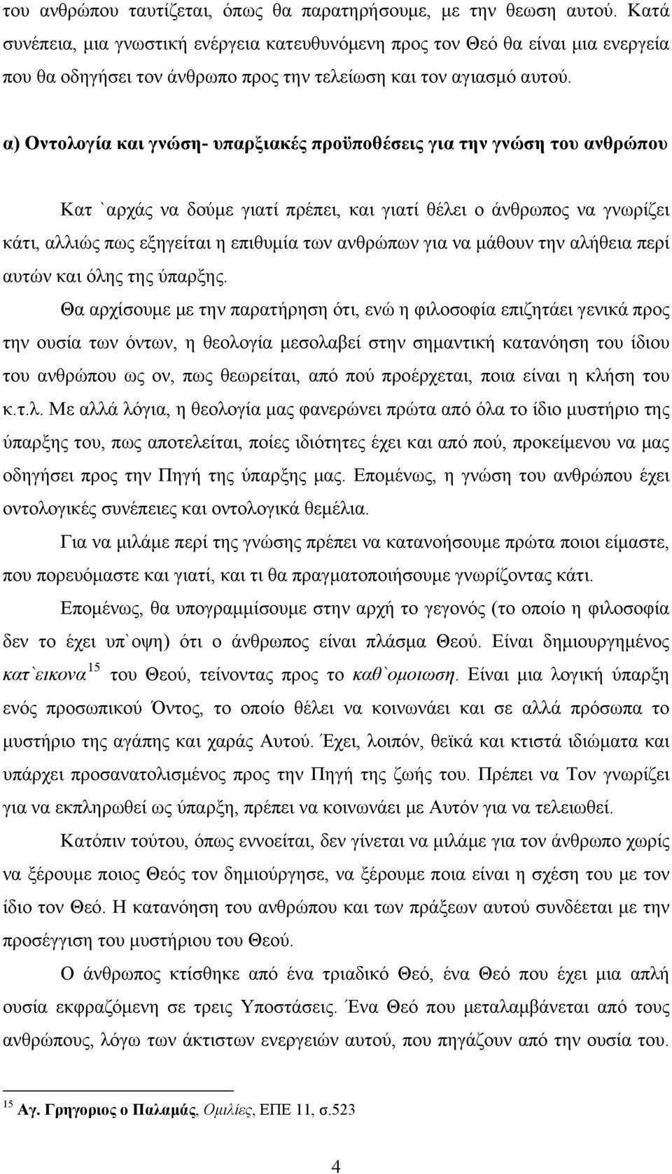 α) Οντολογία και γνώση- υπαρξιακές προϋποθέσεις για την γνώση του ανθρώπου Κατ `αρχάς να δούμε γιατί πρέπει, και γιατί θέλει ο άνθρωπος να γνωρίζει κάτι, αλλιώς πως εξηγείται η επιθυμία των ανθρώπων