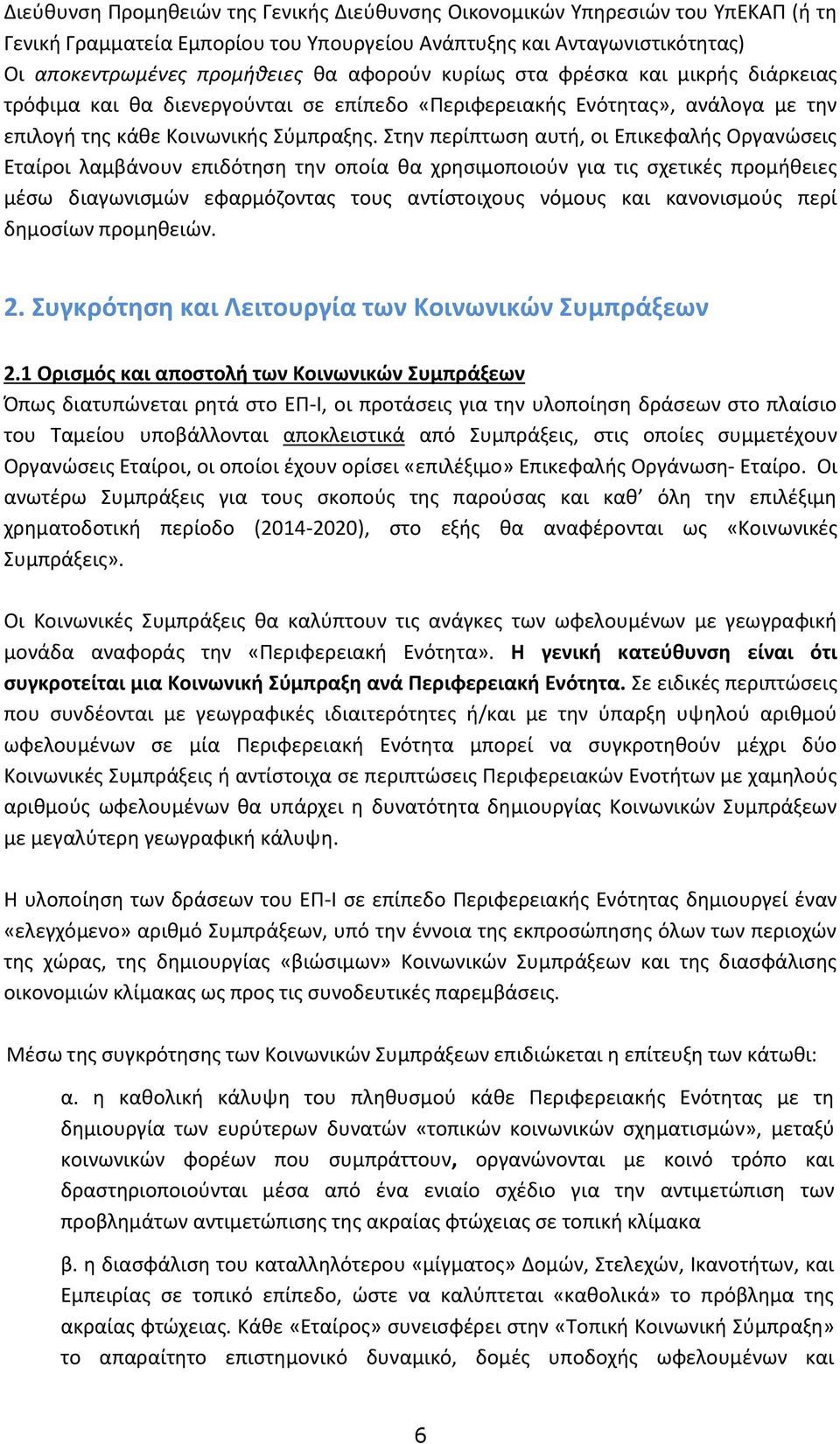 Στην περίπτωση αυτή, οι Επικεφαλής Οργανώσεις Εταίροι λαμβάνουν επιδότηση την οποία θα χρησιμοποιούν για τις σχετικές προμήθειες μέσω διαγωνισμών εφαρμόζοντας τους αντίστοιχους νόμους και κανονισμούς