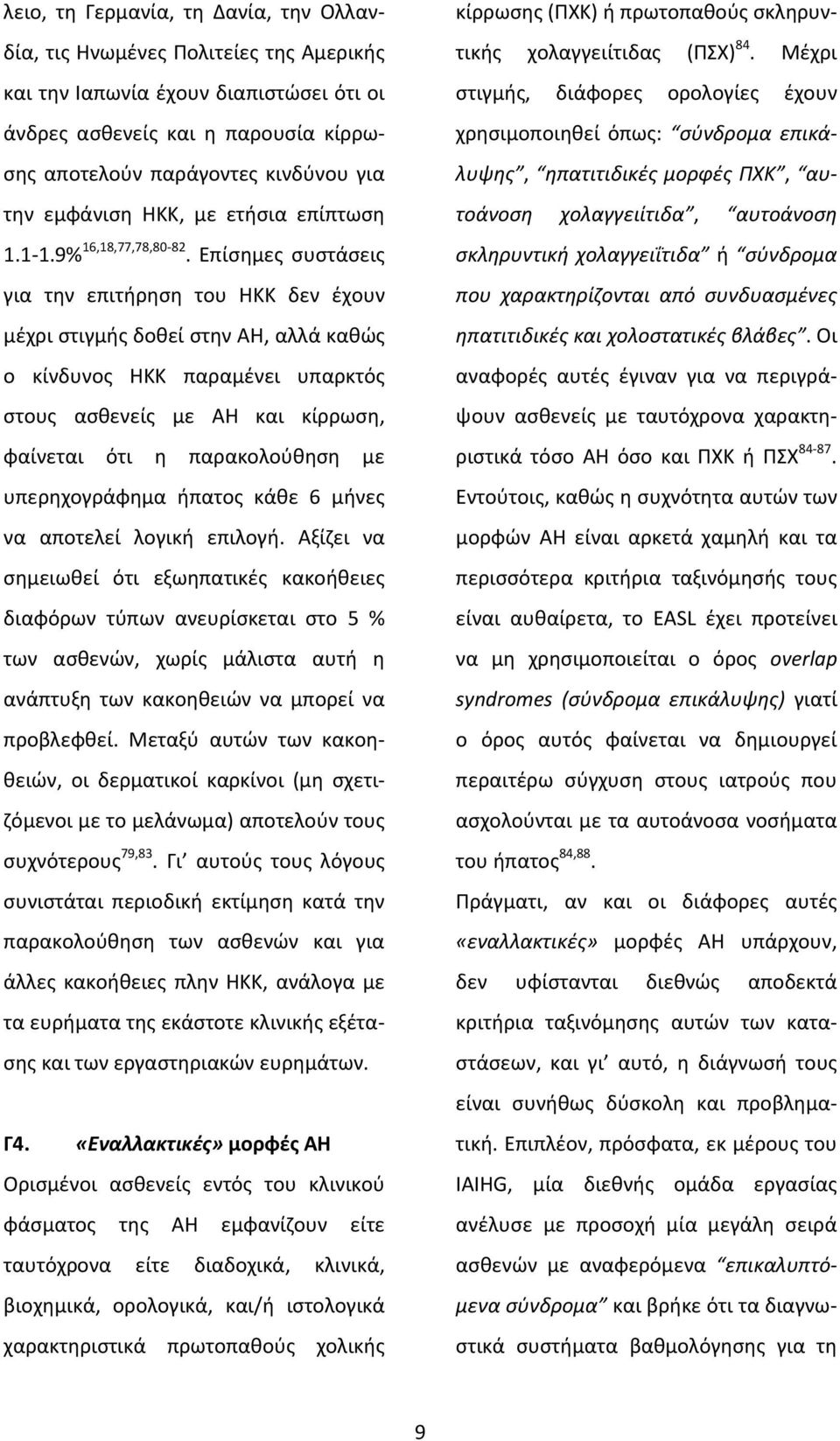 Επίσημες συστάσεις για την επιτήρηση του ΗΚΚ δεν έχουν μέχρι στιγμής δοθεί στην ΑΗ, αλλά καθώς ο κίνδυνος ΗΚΚ παραμένει υπαρκτός στους ασθενείς με ΑΗ και κίρρωση, φαίνεται ότι η παρακολούθηση με