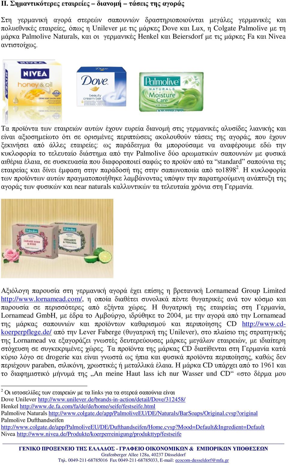 Τα προϊόντα των εταιρειών αυτών έχουν ευρεία διανομή στις γερμανικές αλυσίδες λιανικής και είναι αξιοσημείωτο ότι σε ορισμένες περιπτώσεις ακολουθούν τάσεις της αγοράς, που έχουν ξεκινήσει από άλλες