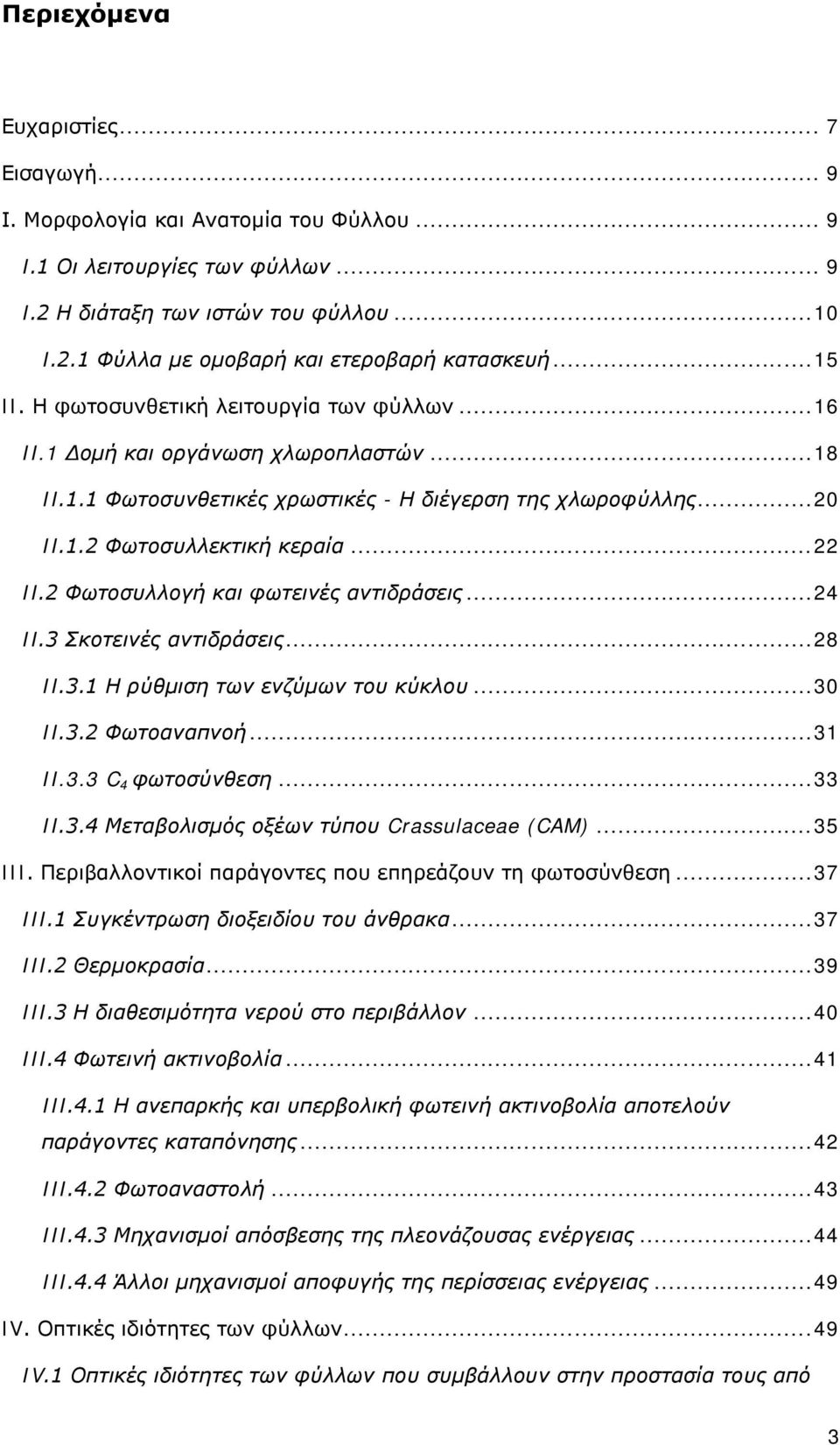 2 Φωτοσυλλογή και φωτεινές αντιδράσεις... 24 II.3 Σκοτεινές αντιδράσεις... 28 II.3.1 Η ρύθμιση των ενζύμων του κύκλου... 30 II.3.2 Φωτοαναπνοή... 31 II.3.3 C 4 φωτοσύνθεση... 33 II.3.4 Μεταβολισμός οξέων τύπου Crassulaceae (CAM).