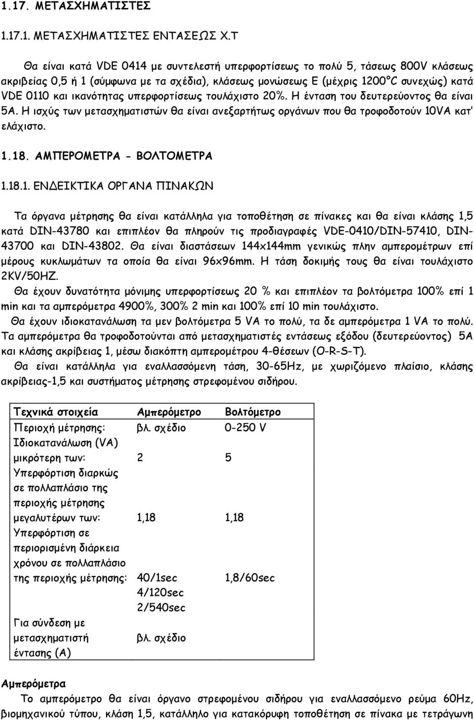 υπερφορτίσεως τουλάχιστο 20%. Η ένταση του δευτερεύοντος θα είναι 5Α. Η ισχύς των µετασχηµατιστών θα είναι ανεξαρτήτως οργάνων που θα τροφοδοτούν 10VA κατ ελάχιστο. 1.18. ΑΜΠΕΡΟΜΕΤΡΑ - ΒΟΛΤΟΜΕΤΡΑ 1.