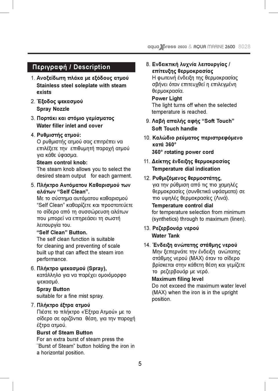 Steam control knob: The steam knob allows you to select the desired steam output for each garment. 5. Πλήκτρο Αυτόματου Καθαρισμού των αλάτων Self Clean.