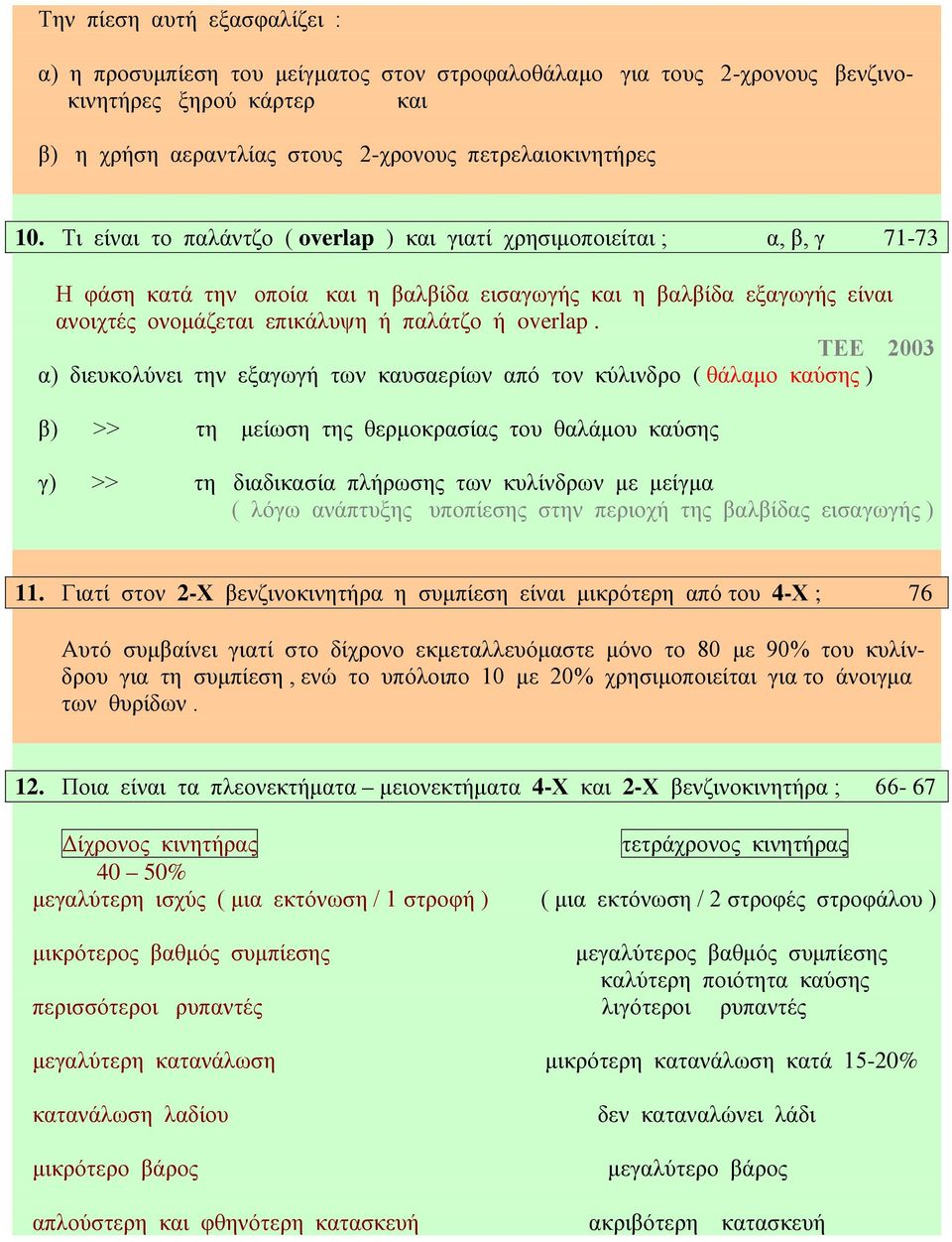 ΤΕΕ 2003 α) διευκολύνει την εξαγωγή των καυσαερίων από τον κύλινδρο ( θάλαμο καύσης ) β) >> τη μείωση της θερμοκρασίας του θαλάμου καύσης γ) >> τη διαδικασία πλήρωσης των κυλίνδρων με μείγμα ( λόγω