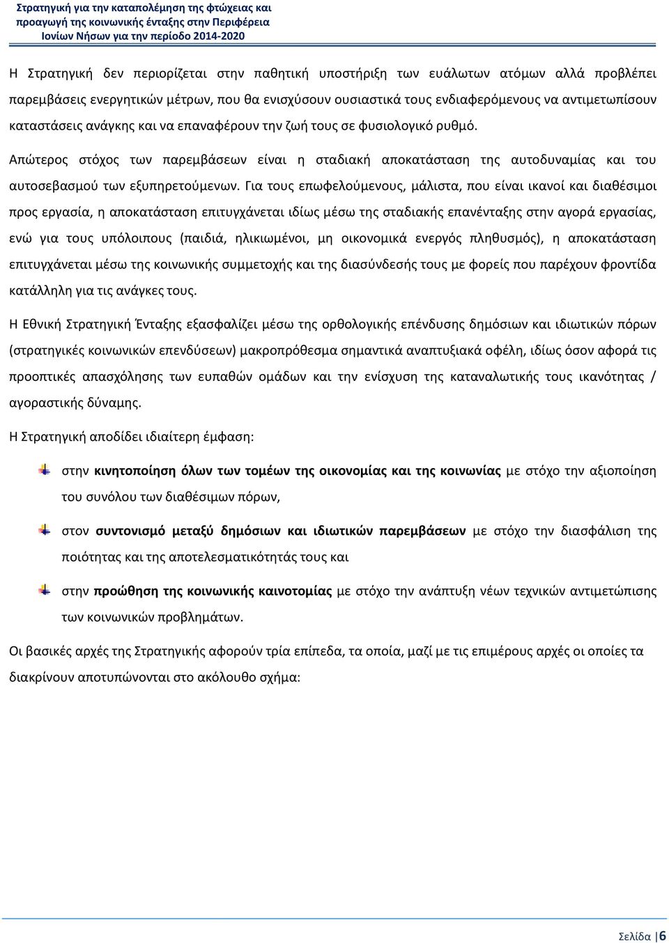 Για τους επωφελούμενους, μάλιστα, που είναι ικανοί και διαθέσιμοι προς εργασία, η αποκατάσταση επιτυγχάνεται ιδίως μέσω της σταδιακής επανένταξης στην αγορά εργασίας, ενώ για τους υπόλοιπους (παιδιά,