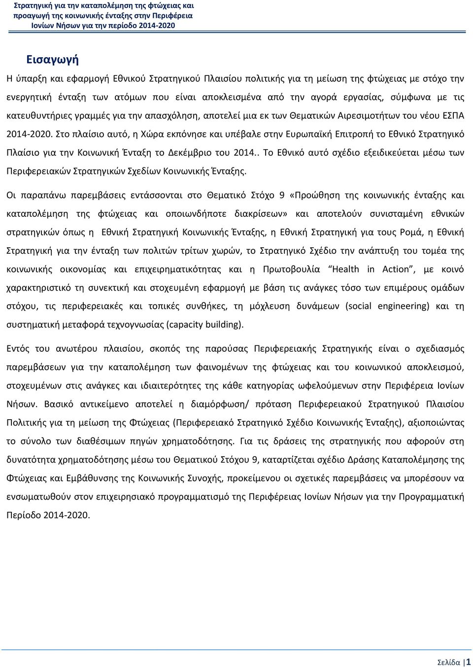 Στο πλαίσιο αυτό, η Χώρα εκπόνησε και υπέβαλε στην Ευρωπαϊκή Επιτροπή το Εθνικό Στρατηγικό Πλαίσιο για την Κοινωνική Ένταξη το Δεκέμβριο του 2014.