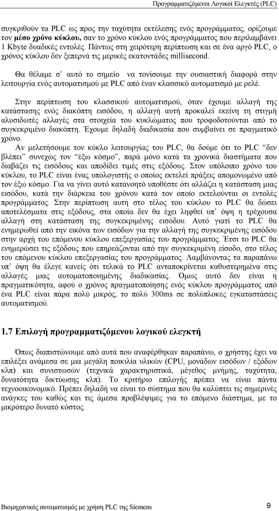 Θα θέλαμε σ αυτό το σημείο να τονίσουμε την ουσιαστική διαφορά στην λειτουργία ενός αυτοματισμού με PLC από έναν κλασσικό αυτοματισμό με ρελέ.