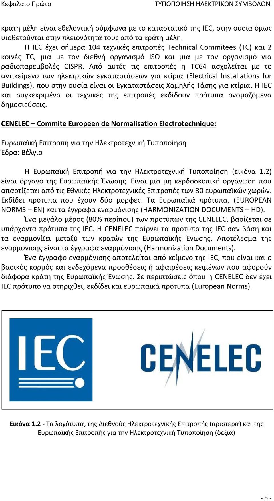 Από αυτές τις επιτροπές η TC64 ασχολείται με το αντικείμενο των ηλεκτρικών εγκαταστάσεων για κτίρια (Electrical Installations for Buildings), που στην ουσία είναι οι Εγκαταστάσεις Χαμηλής Τάσης για