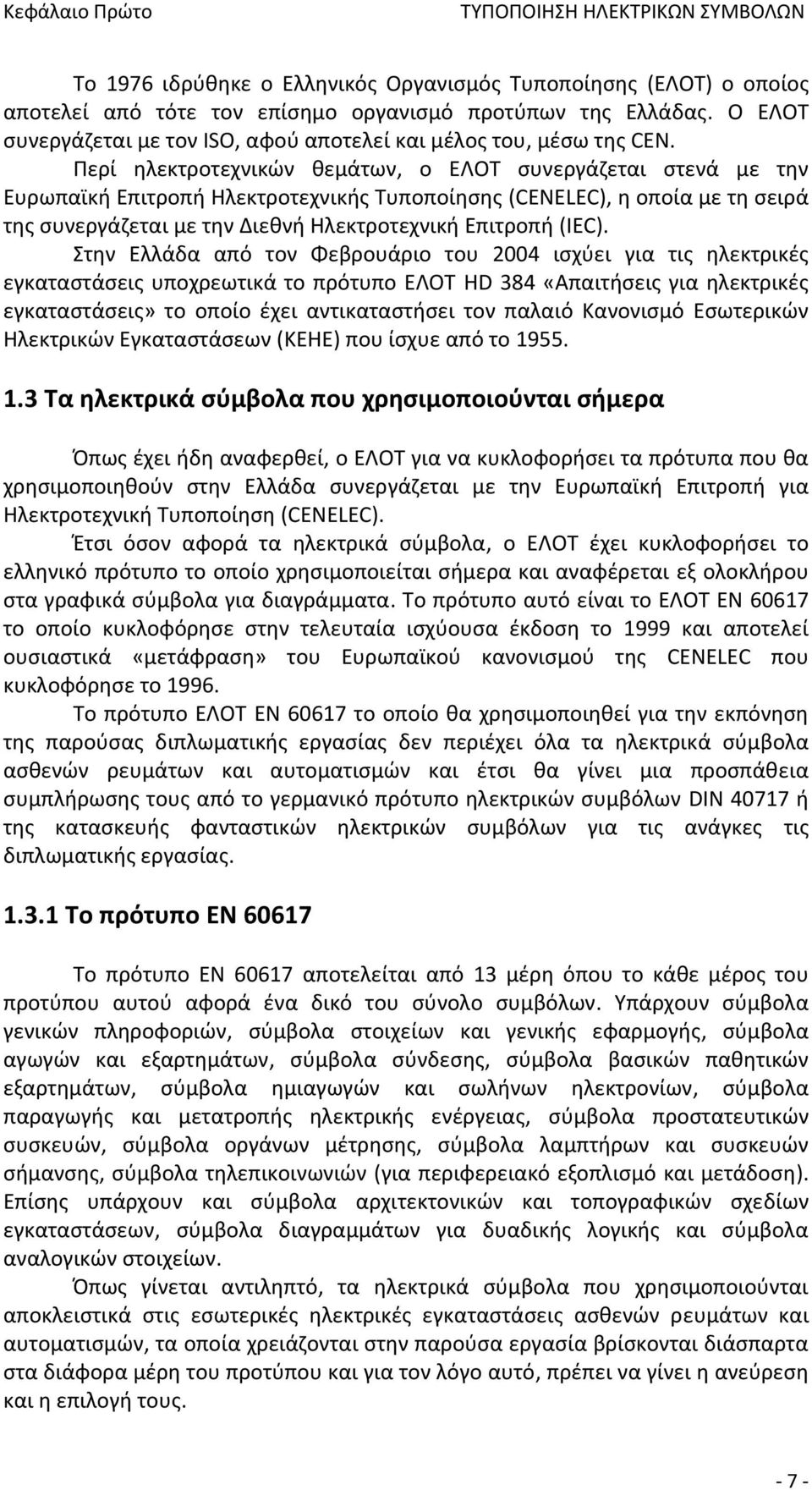 Περί ηλεκτροτεχνικών θεμάτων, ο ΕΛΟΤ συνεργάζεται στενά με την Ευρωπαϊκή Επιτροπή Ηλεκτροτεχνικής Τυποποίησης (CENELEC), η οποία με τη σειρά της συνεργάζεται με την Διεθνή Ηλεκτροτεχνική Επιτροπή