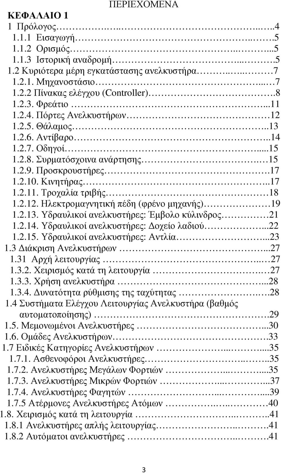 2.12. Ηλεκτροµαγνητική πέδη (φρένο µηχανής) 19 1.2.13. Υδραυλικοί ανελκυστήρες: Έµβολο κύλινδρος 21 1.2.14. Υδραυλικοί ανελκυστήρες: οχείο λαδιού...22 1.2.15. Υδραυλικοί ανελκυστήρες: Αντλία...23 1.