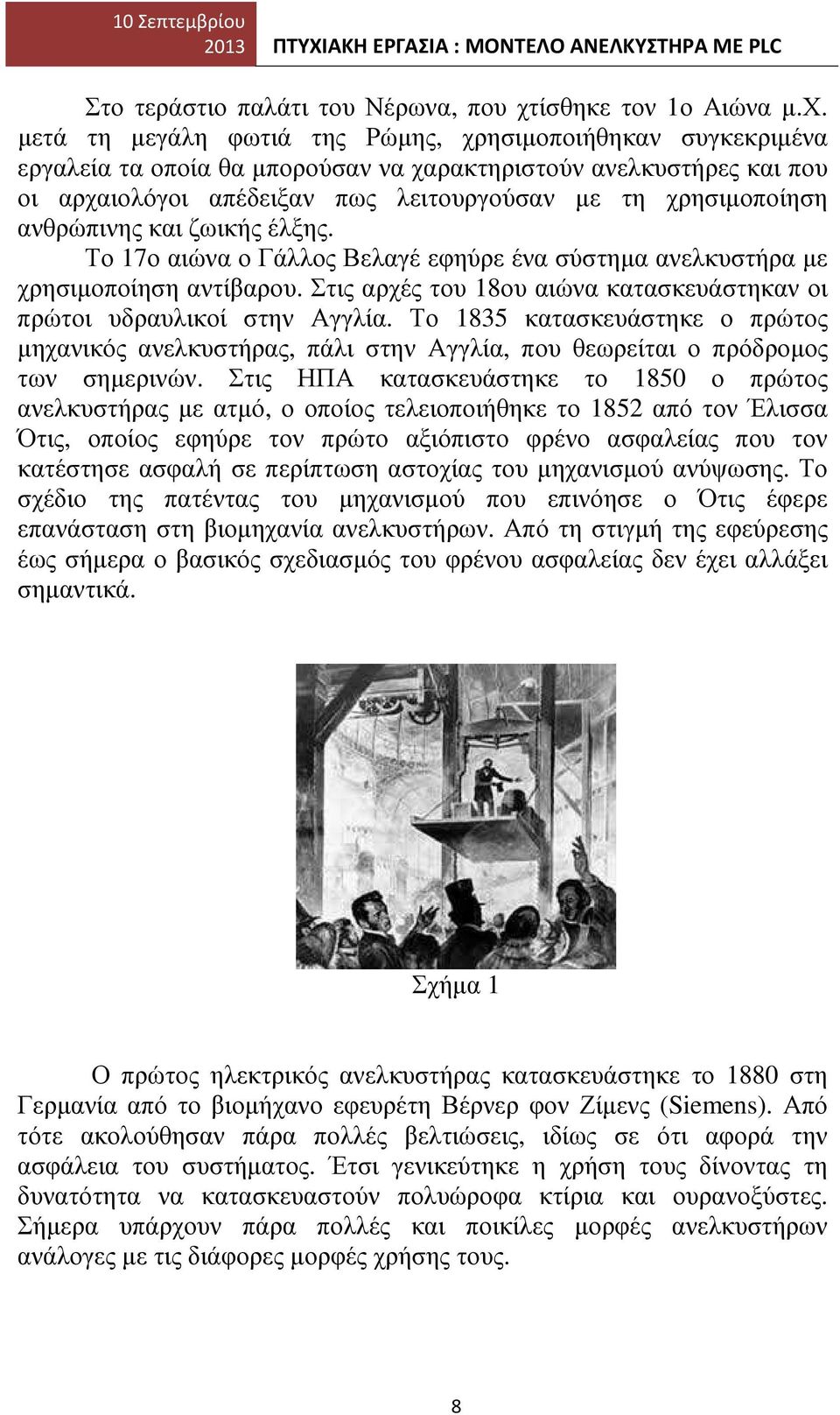 µετά τη µεγάλη φωτιά της Ρώµης, χρησιµοποιήθηκαν συγκεκριµένα εργαλεία τα οποία θα µπορούσαν να χαρακτηριστούν ανελκυστήρες και που οι αρχαιολόγοι απέδειξαν πως λειτουργούσαν µε τη χρησιµοποίηση