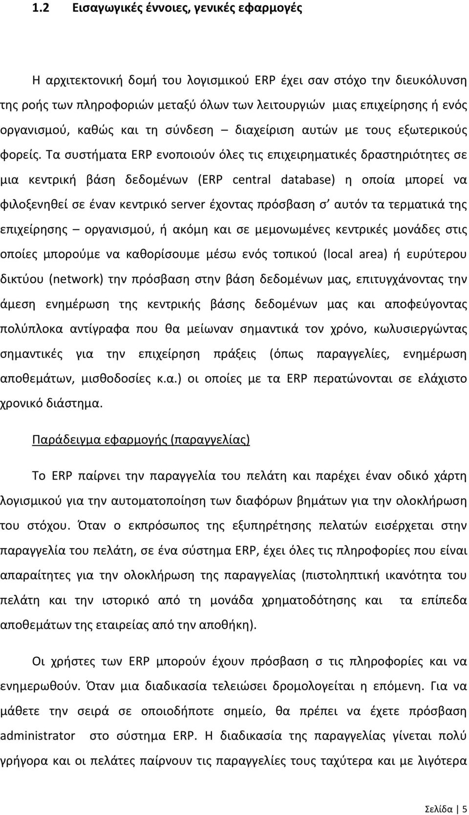 Τα συστήματα ERP ενοποιούν όλες τις επιχειρηματικές δραστηριότητες σε μια κεντρική βάση δεδομένων (ERP central database) η οποία μπορεί να φιλοξενηθεί σε έναν κεντρικό server έχοντας πρόσβαση σ αυτόν