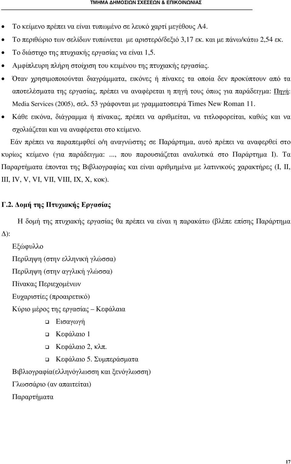 Όταν χρησιµοποιούνται διαγράµµατα, εικόνες ή πίνακες τα οποία δεν προκύπτουν από τα αποτελέσµατα της εργασίας, πρέπει να αναφέρεται η πηγή τους όπως για παράδειγµα: Πηγή: Media Services (2005), σελ.