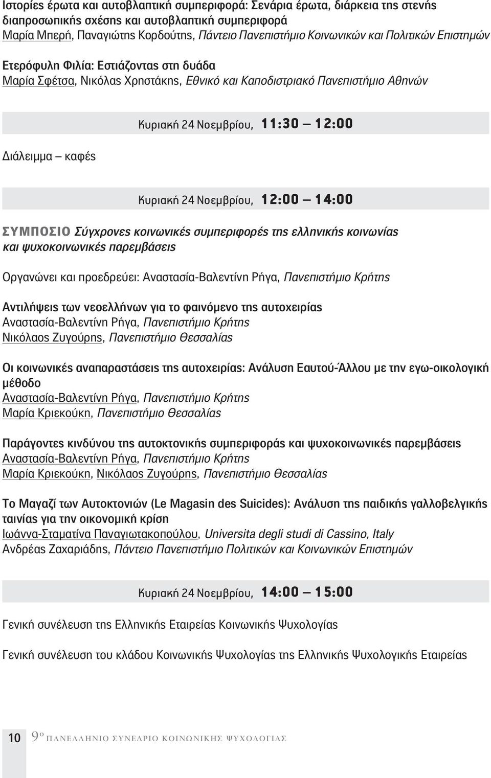 24 Νοεμβρίου, 12:00 14:00 ΣΥΜΠΟΣΙΟ Σύγχρονες κοινωνικές συμπεριφορές της ελληνικής κοινωνίας και ψυχοκοινωνικές παρεμβάσεις Οργανώνει και προεδρεύει: Αναστασία-Βαλεντίνη Ρήγα, Πανεπιστήμιο Κρήτης