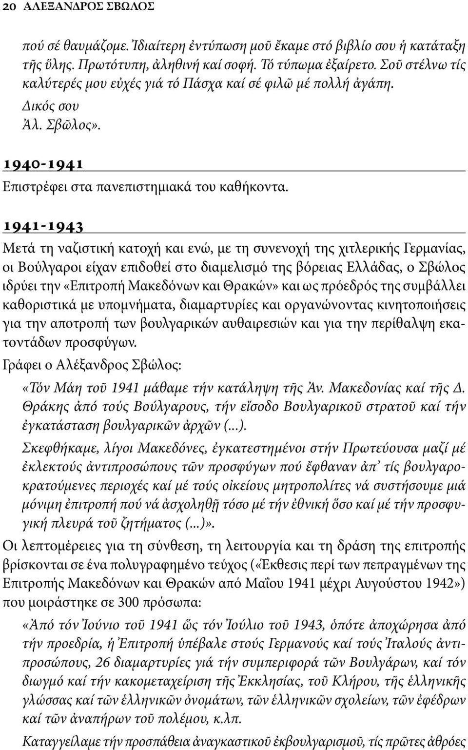 1941-1943 Μετά τη ναζιστική κατοχή και ενώ, με τη συνενοχή της χιτλερικής Γερμανίας, οι Βούλγαροι είχαν επιδοθεί στο διαμελισμό της βόρειας Ελλάδας, ο Σβώλος ιδρύει την «Επιτροπή Μακεδόνων και