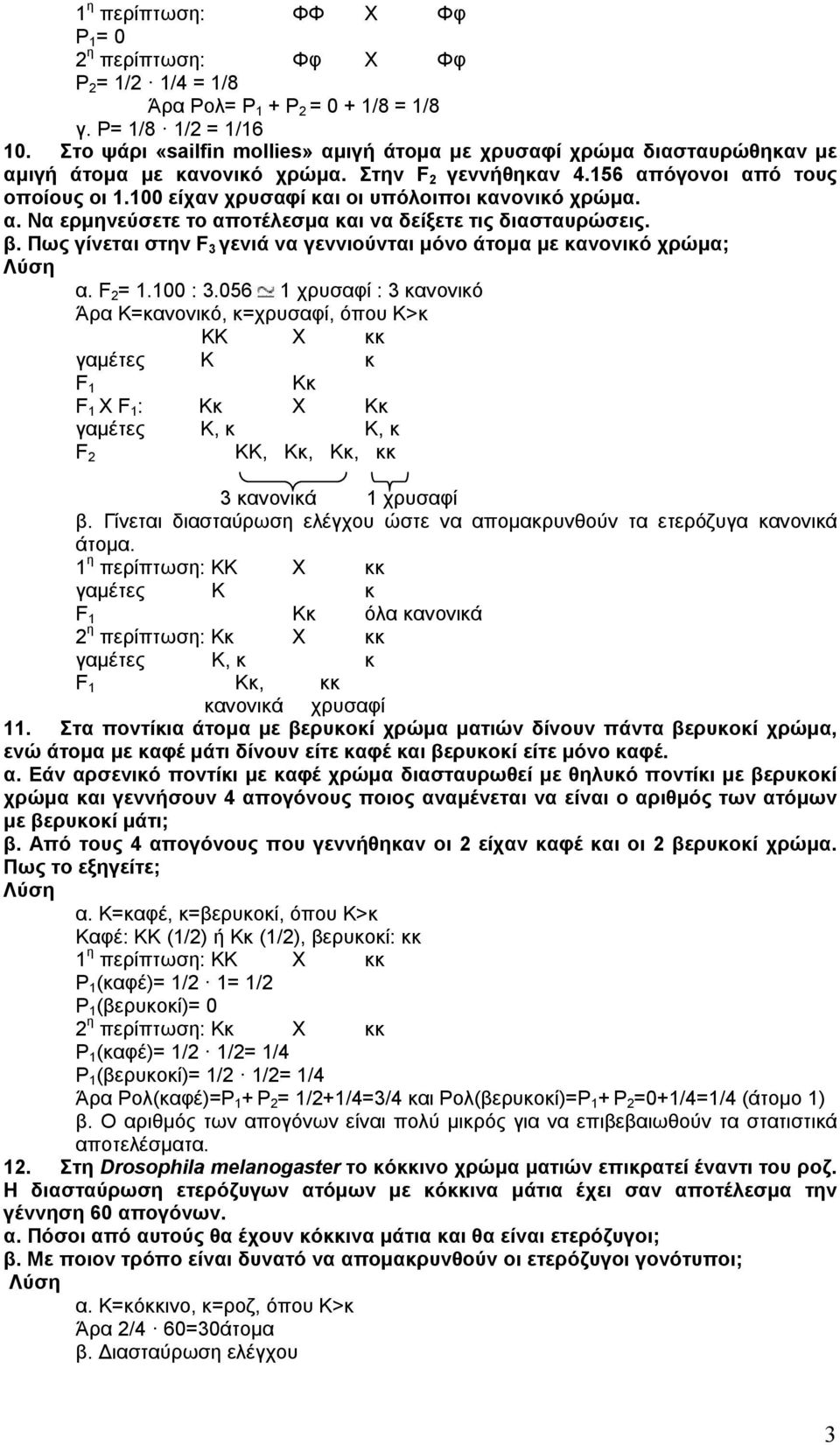 100 είχαν χρυσαφί και οι υπόλοιποι κανονικό χρώμα. α. Να ερμηνεύσετε το αποτέλεσμα και να δείξετε τις διασταυρώσεις. β. Πως γίνεται στην F 3 γενιά να γεννιούνται μόνο άτομα με κανονικό χρώμα; α.