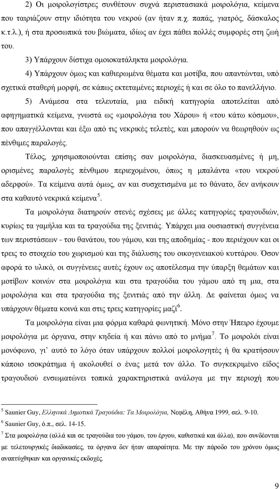 5) Ανάμεσα στα τελευταία, μια ειδική κατηγορία αποτελείται από αφηγηματικά κείμενα, γνωστά ως «μοιρολόγια του Χάρου» ή «του κάτω κόσμου», που απαγγέλλονται και έξω από τις νεκρικές τελετές, και