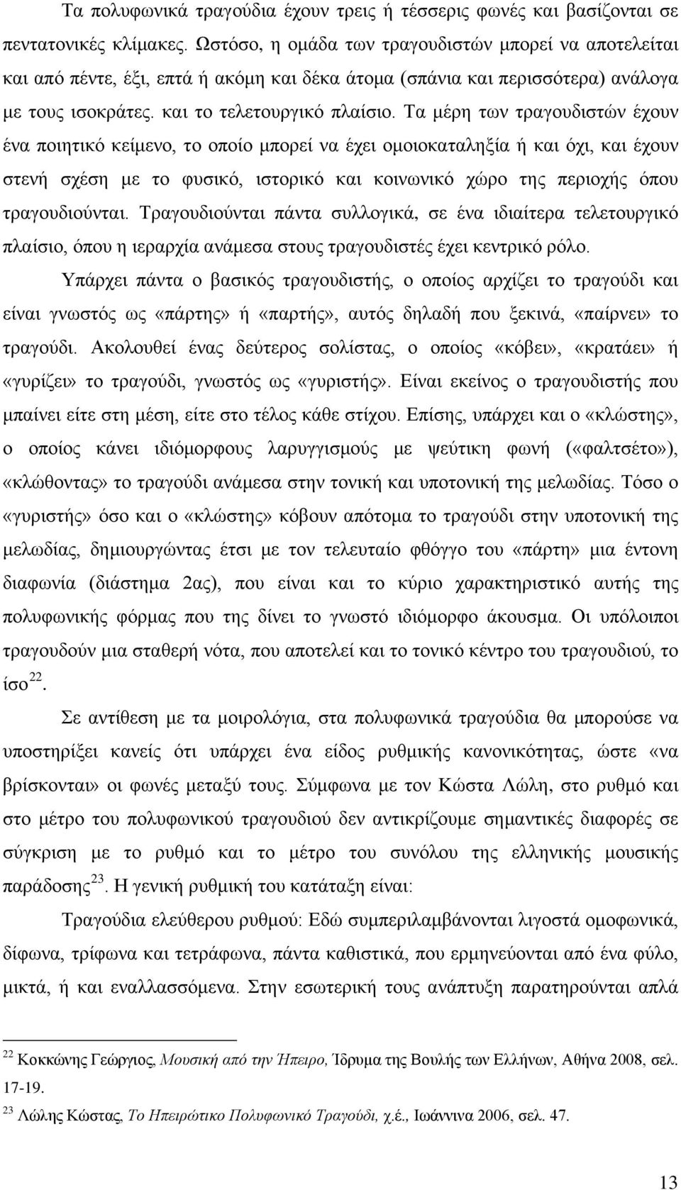 Τα μέρη των τραγουδιστών έχουν ένα ποιητικό κείμενο, το οποίο μπορεί να έχει ομοιοκαταληξία ή και όχι, και έχουν στενή σχέση με το φυσικό, ιστορικό και κοινωνικό χώρο της περιοχής όπου τραγουδιούνται.