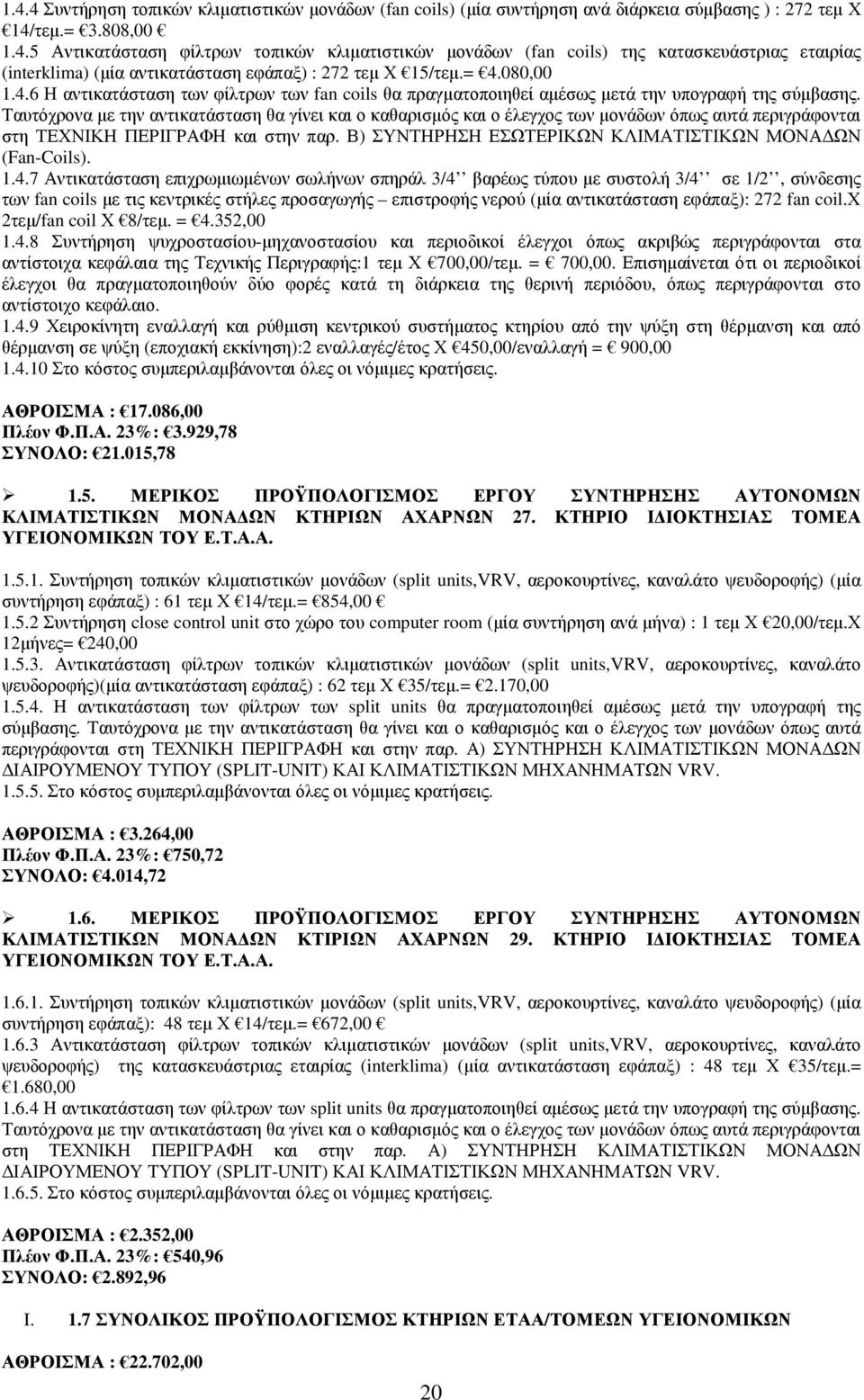 Ταυτόχρονα µε την αντικατάσταση θα γίνει και ο καθαρισµός και ο έλεγχος των µονάδων όπως αυτά περιγράφονται στη ΤΕΧΝΙΚΗ ΠΕΡΙΓΡΑΦΗ και στην παρ.