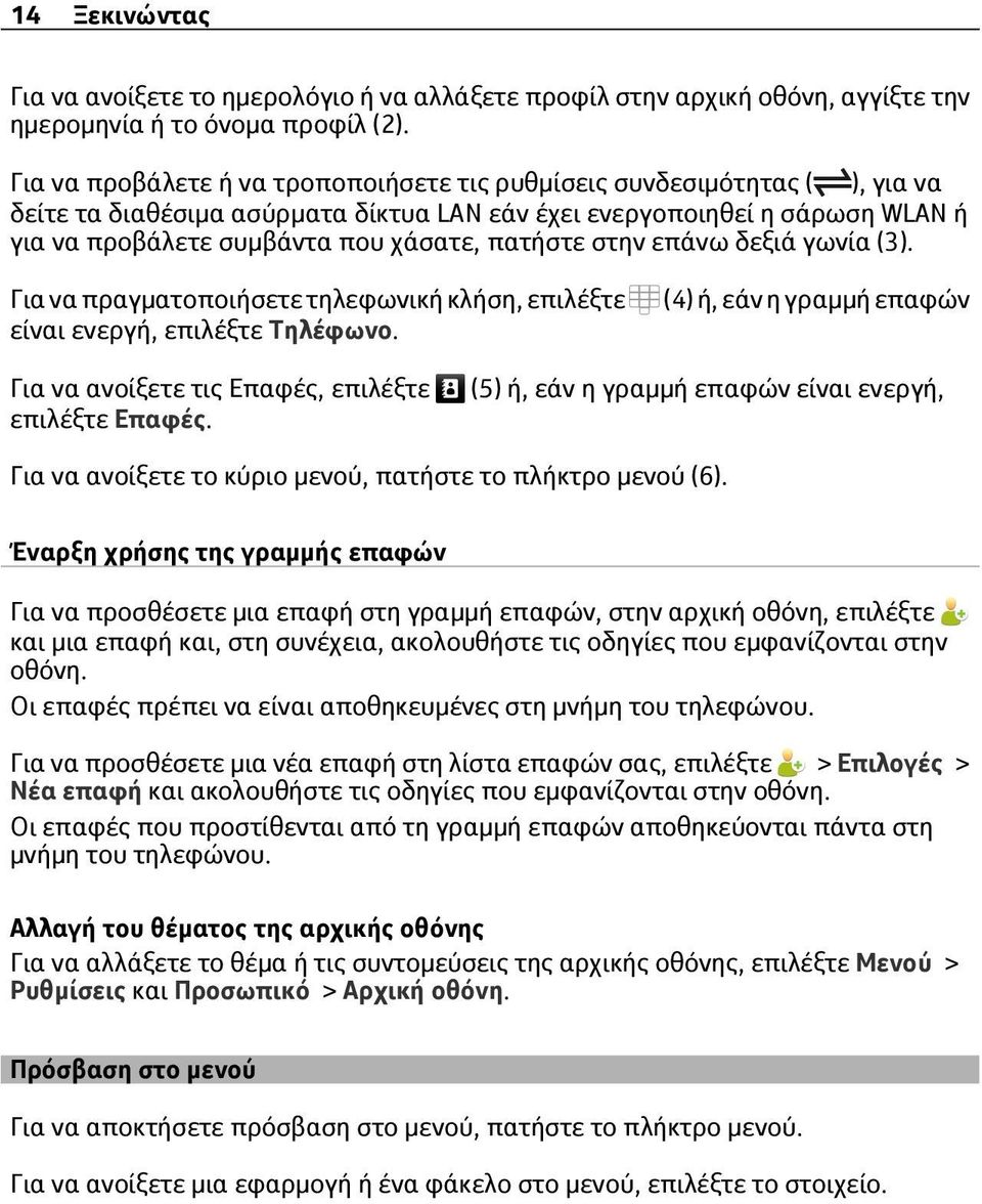 πατήστε στην επάνω δεξιά γωνία (3). Για να πραγματοποιήσετε τηλεφωνική κλήση, επιλέξτε είναι ενεργή, επιλέξτε Τηλέφωνο. (4) ή, εάν η γραμμή επαφών Για να ανοίξετε τις Επαφές, επιλέξτε επιλέξτε Επαφές.