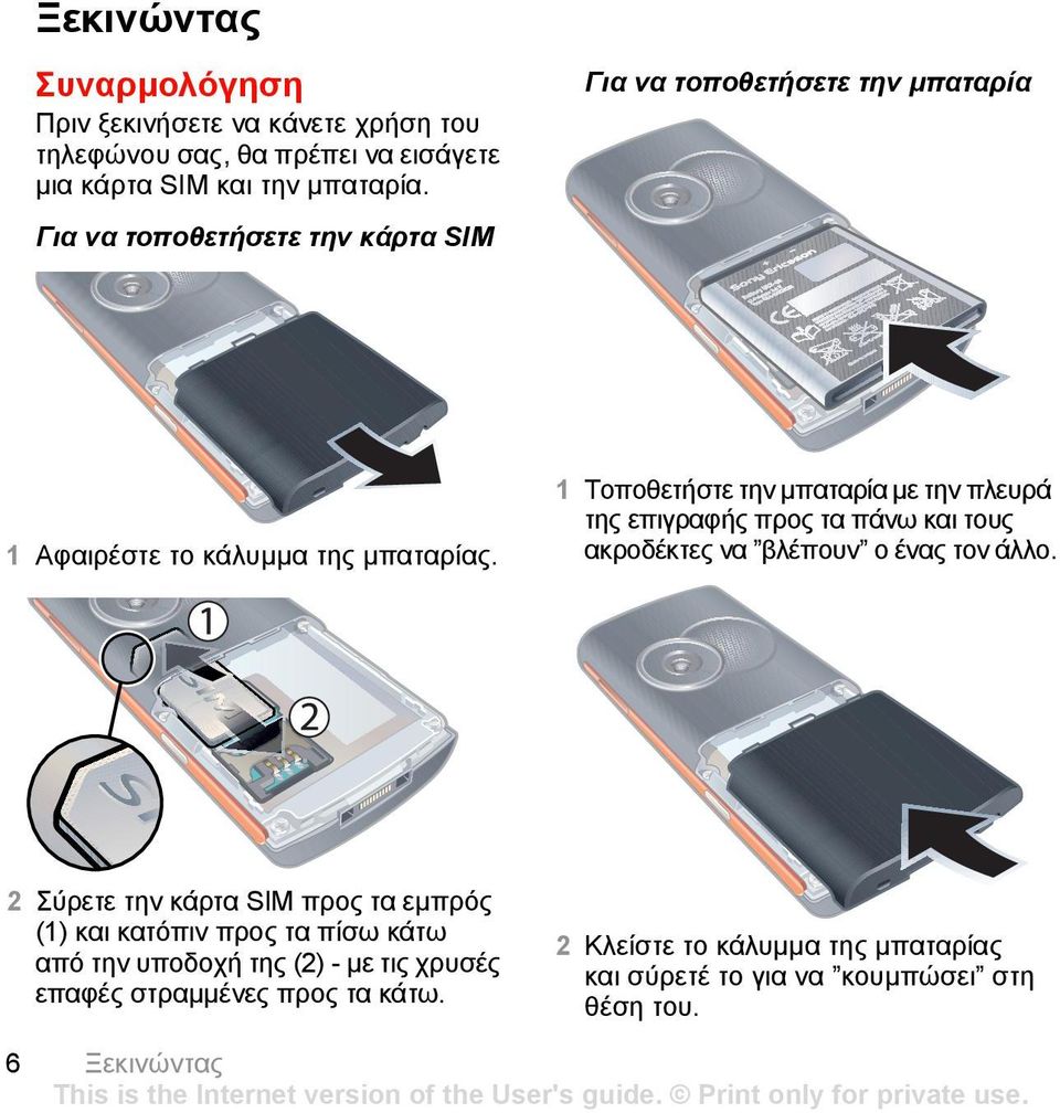 1 Τοποθετήστε την µπαταρία µε την πλευρά της επιγραφής προς τα πάνω και τους ακροδέκτες να βλέπουν ο ένας τον άλλο.