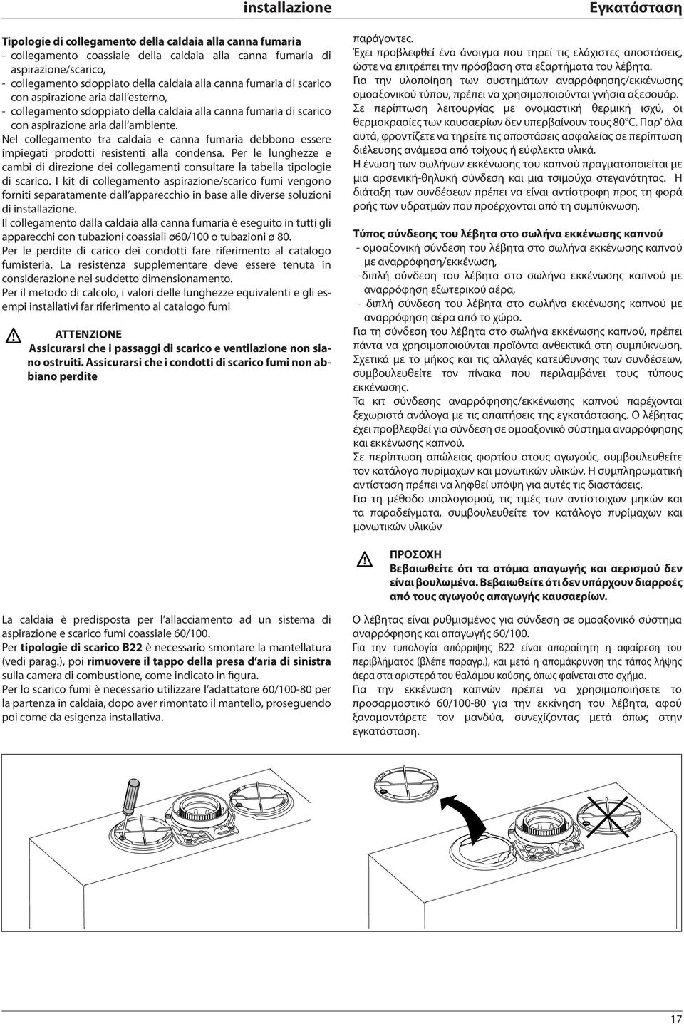 Nel collegamento tra caldaia e canna fumaria debbono essere impiegati prodotti resistenti alla condensa.