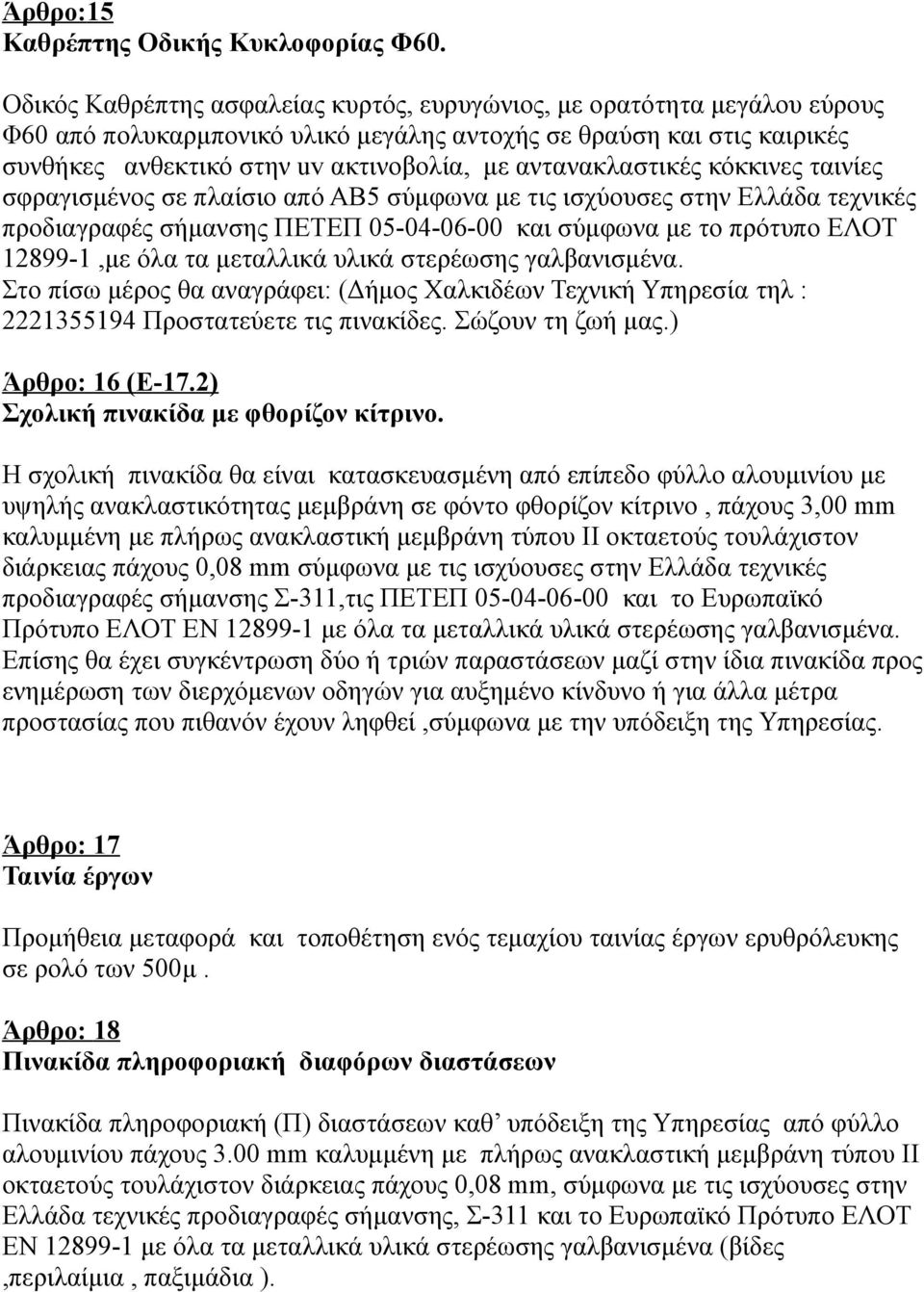 αντανακλαστικές κόκκινες ταινίες σφραγισμένος σε πλαίσιο από ΑΒ5 σύμφωνα με τις ισχύουσες στην Ελλάδα τεχνικές προδιαγραφές σήμανσης ΠΕΤΕΠ 05-04-06-00 και σύμφωνα με το πρότυπο ΕΛΟΤ 12899-1,με όλα τα