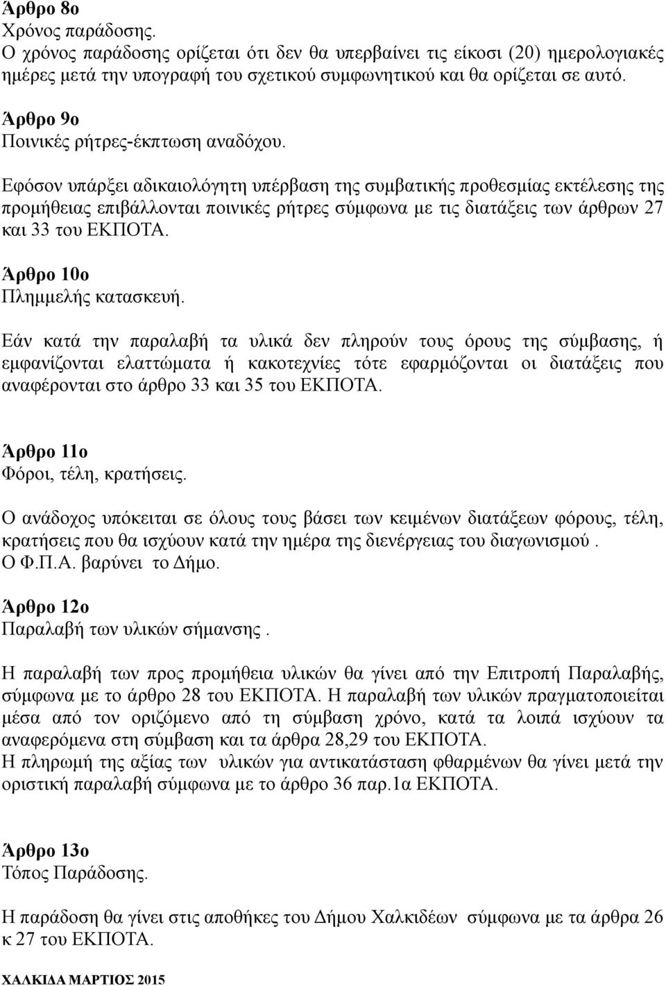 Εφόσον υπάρξει αδικαιολόγητη υπέρβαση της συμβατικής προθεσμίας εκτέλεσης της προμήθειας επιβάλλονται ποινικές ρήτρες σύμφωνα με τις διατάξεις των άρθρων 27 και 33 του ΕΚΠΟΤΑ.