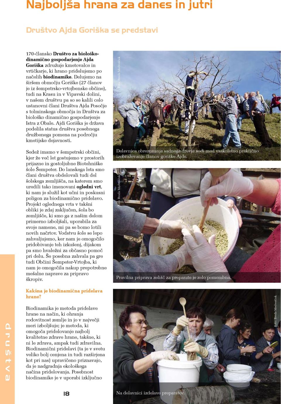 Delujemo na širšem območju Goriške (27 članov je iz šempetrsko-vrtojbenske občine), tudi na Krasu in v Vipavski dolini, v našem društvu pa so se kalili celo ustanovni člani Društva Ajda Posočje s
