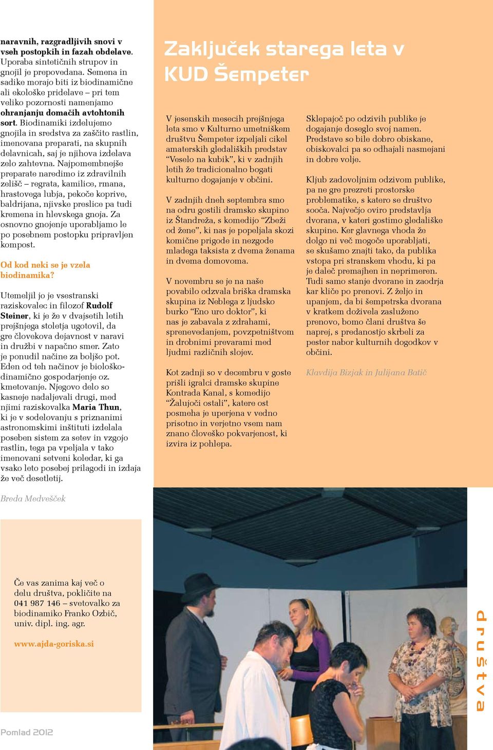 Biodinamiki izdelujemo gnojila in sredstva za zaščito rastlin, imenovana preparati, na skupnih delavnicah, saj je njihova izdelava zelo zahtevna.