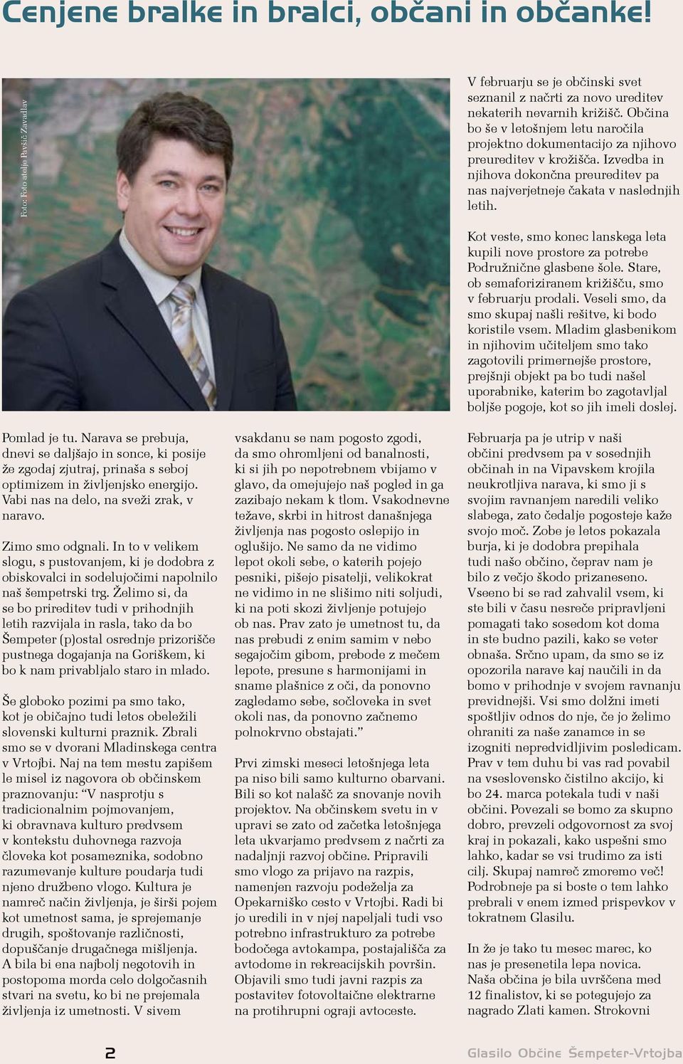 Narava se prebuja, dnevi se daljšajo in sonce, ki posije že zgodaj zjutraj, prinaša s seboj optimizem in življenjsko energijo. Vabi nas na delo, na sveži zrak, v naravo. Zimo smo odgnali.