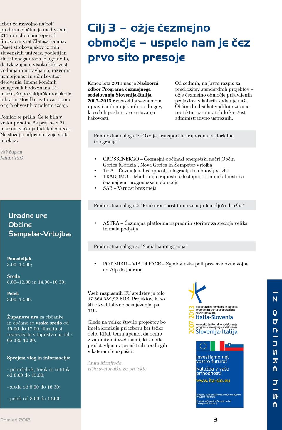 Imena končnih zmagovalk bodo znana 13. marca, že po zaključku redakcije tokratne številke, zato vas bomo o njih obvestili v poletni izdaji. Pomlad je prišla.