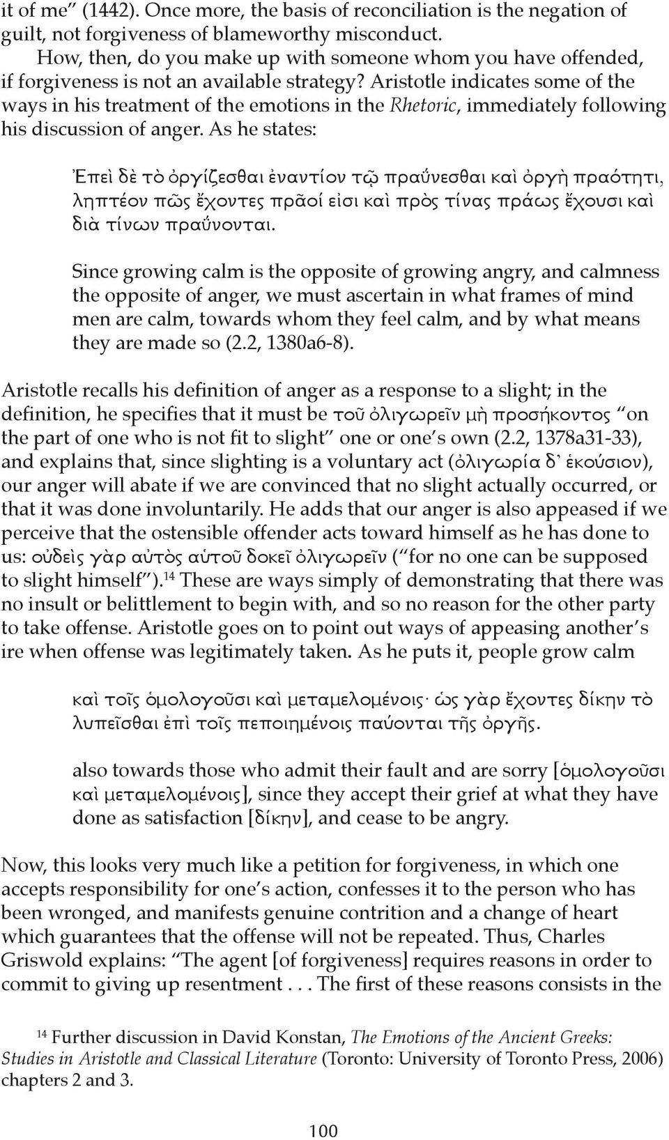 Aristotle indicates some of the ways in his treatment of the emotions in the Rhetoric, immediately following his discussion of anger.