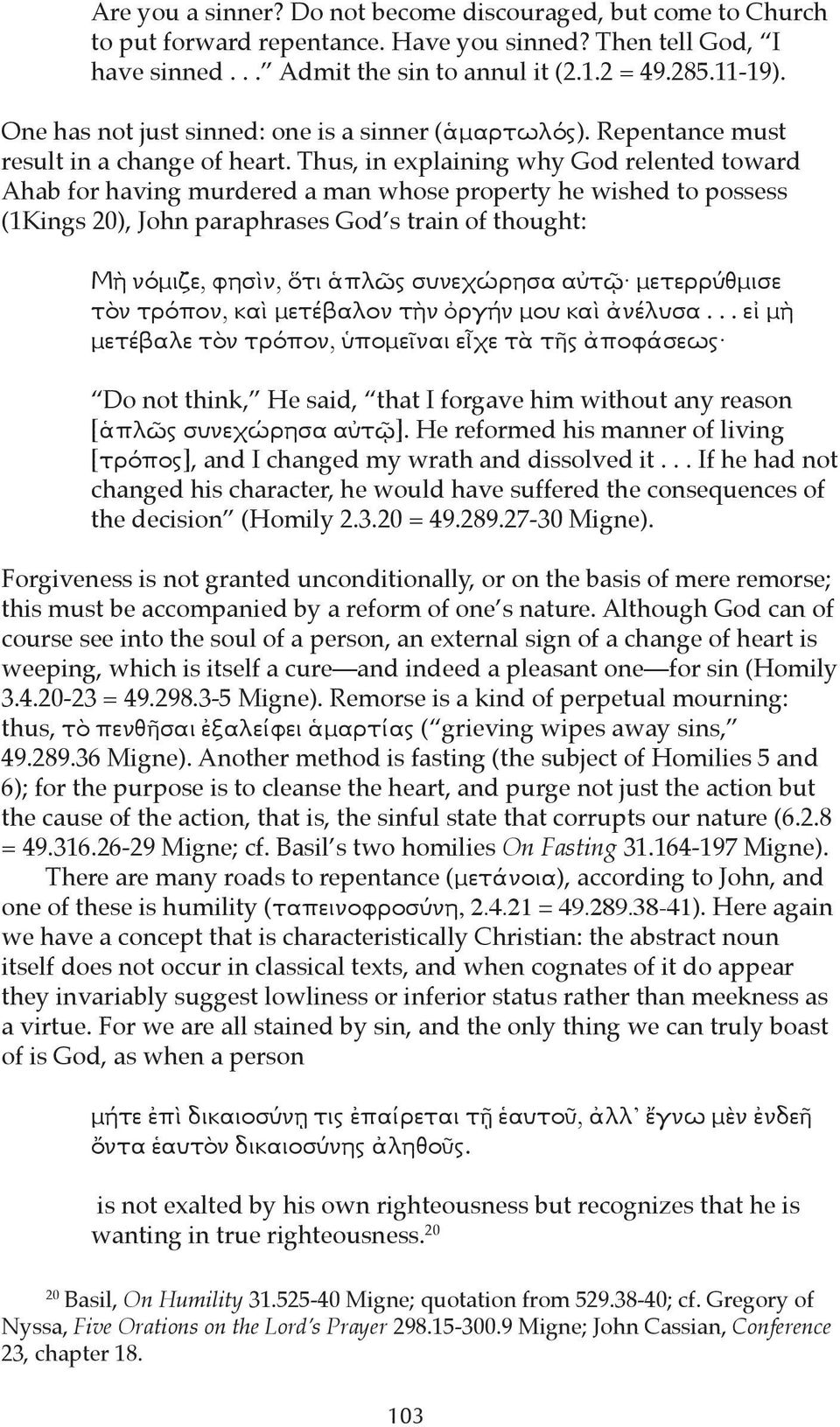 Thus, in explaining why God relented toward Ahab for having murdered a man whose property he wished to possess (1Kings 20), John paraphrases God s train of thought: Μὴ νόμιζε, φησὶν, ὅτι ἁπλῶς
