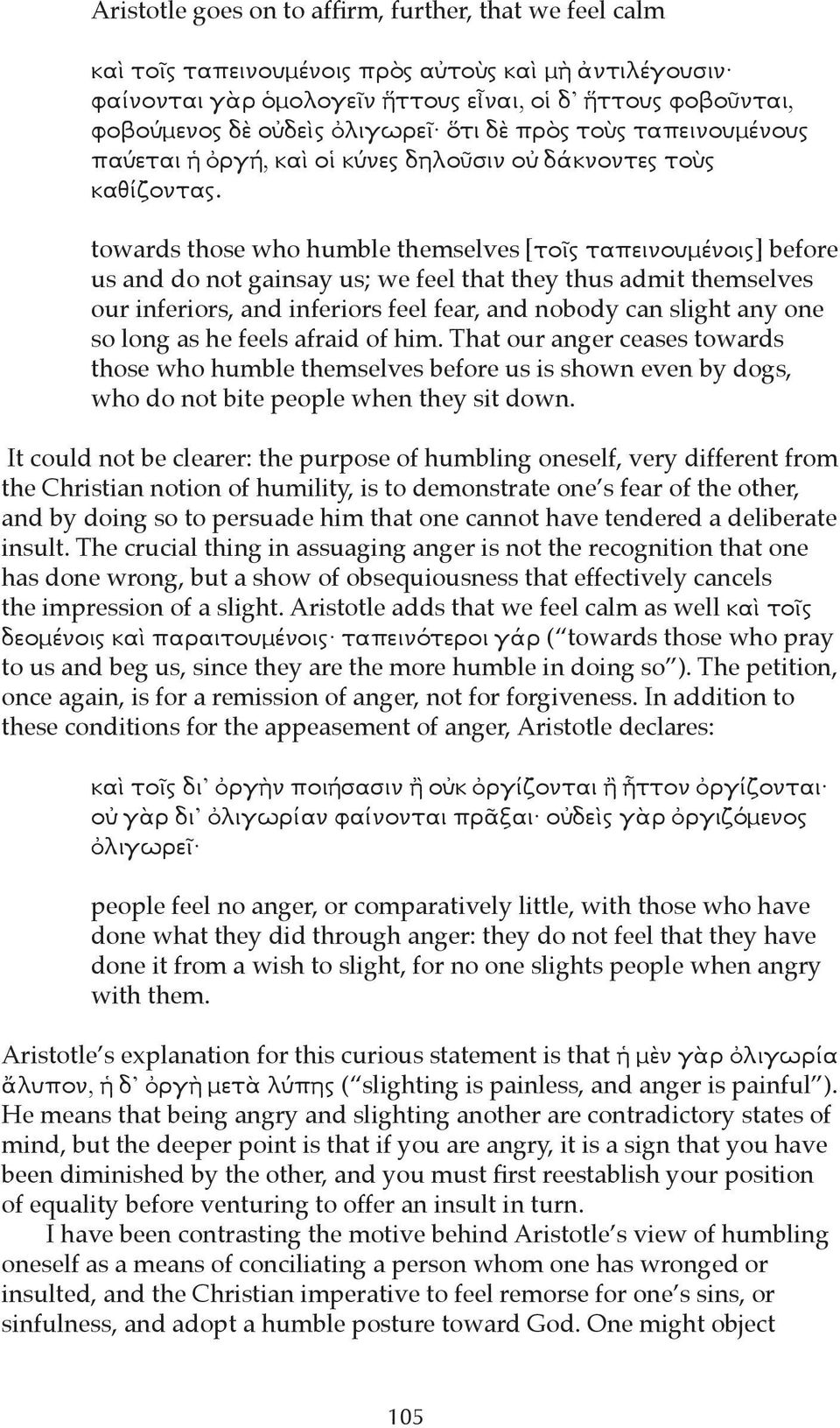 towards those who humble themselves [τοῖς ταπεινουμένοις] before us and do not gainsay us; we feel that they thus admit themselves our inferiors, and inferiors feel fear, and nobody can slight any