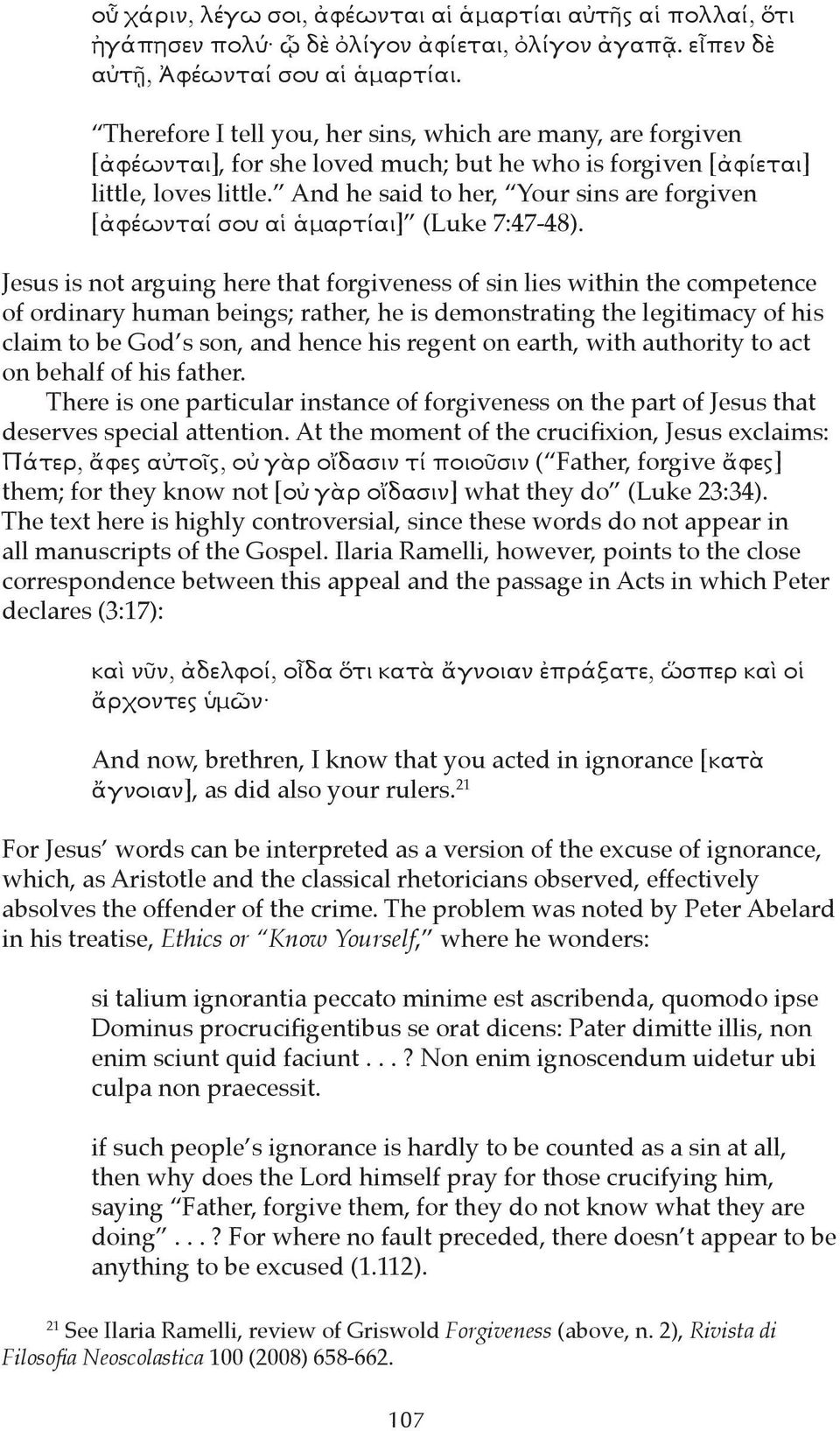 And he said to her, Your sins are forgiven [ἀφέωνταί σου αἱ ἁμαρτίαι] (Luke 7:47-48).