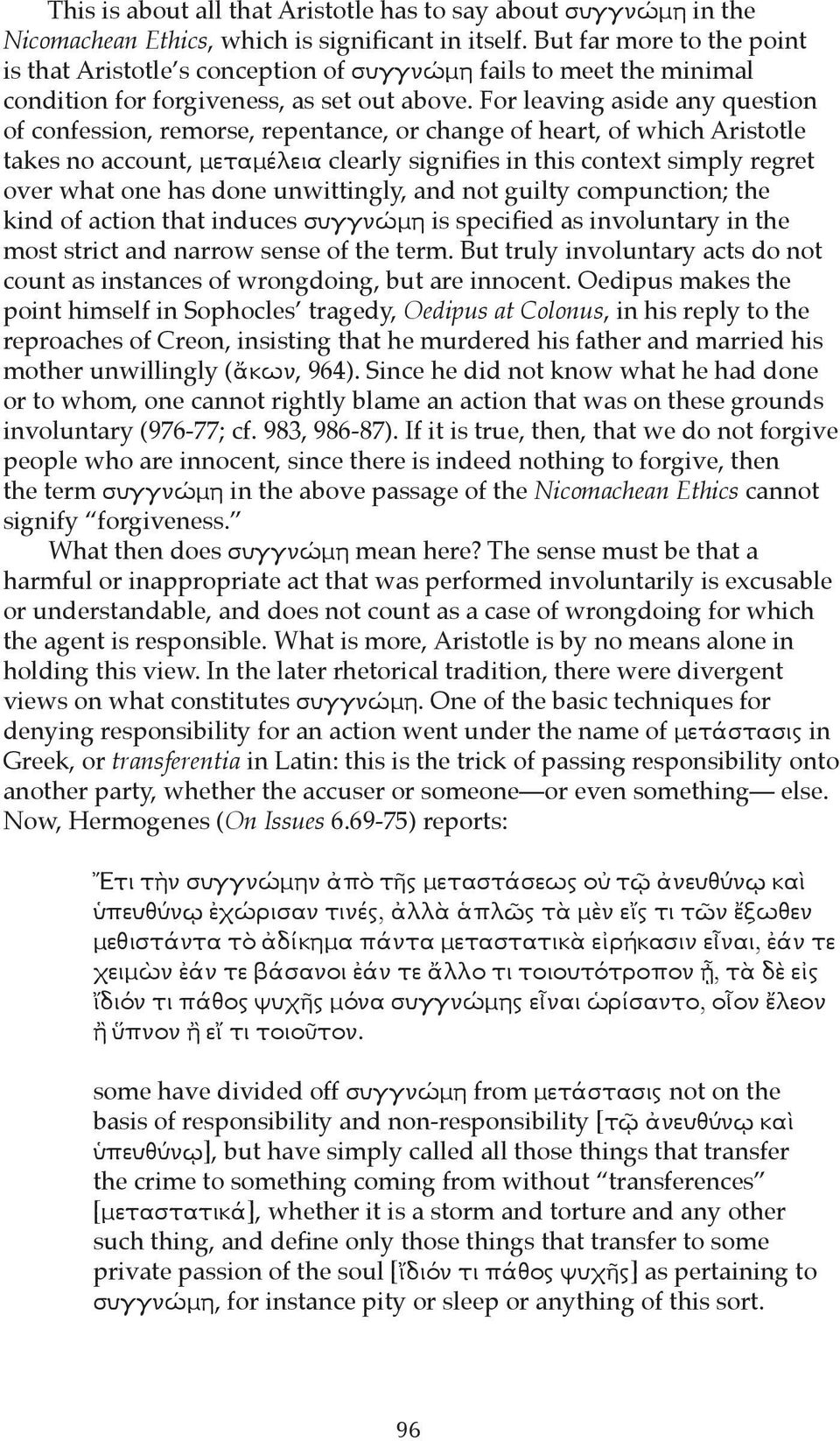 For leaving aside any question of confession, remorse, repentance, or change of heart, of which Aristotle takes no account, μεταμέλεια clearly signifies in this context simply regret over what one