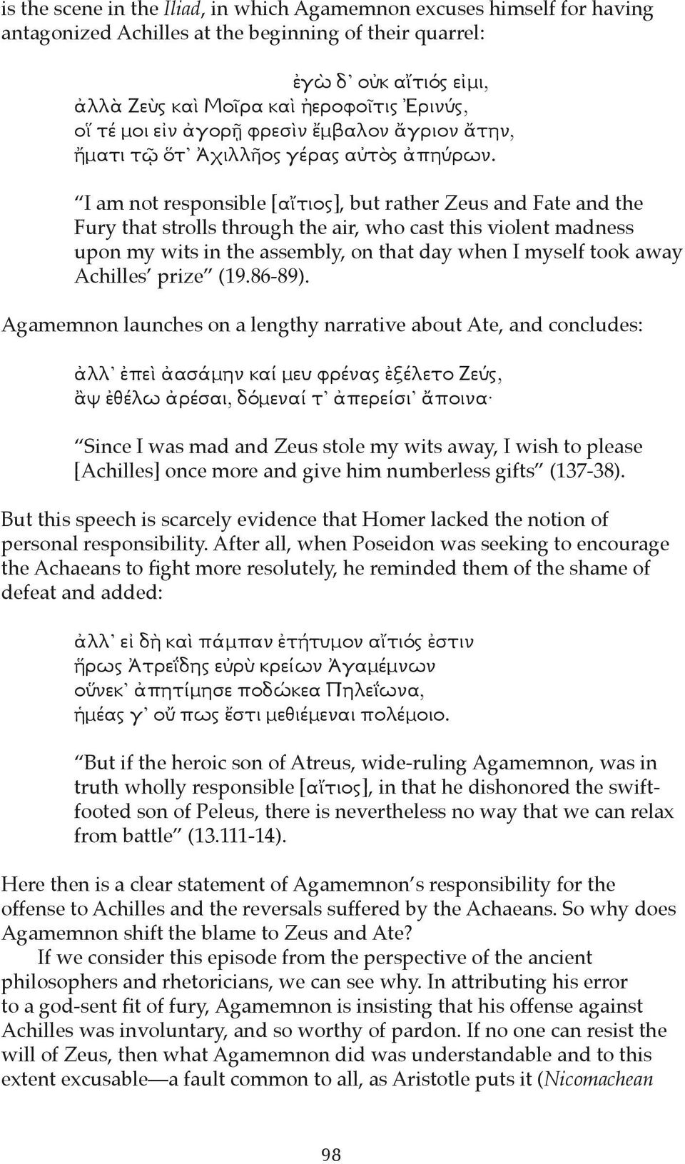 I am not responsible [αἴτιος], but rather Zeus and Fate and the Fury that strolls through the air, who cast this violent madness upon my wits in the assembly, on that day when I myself took away