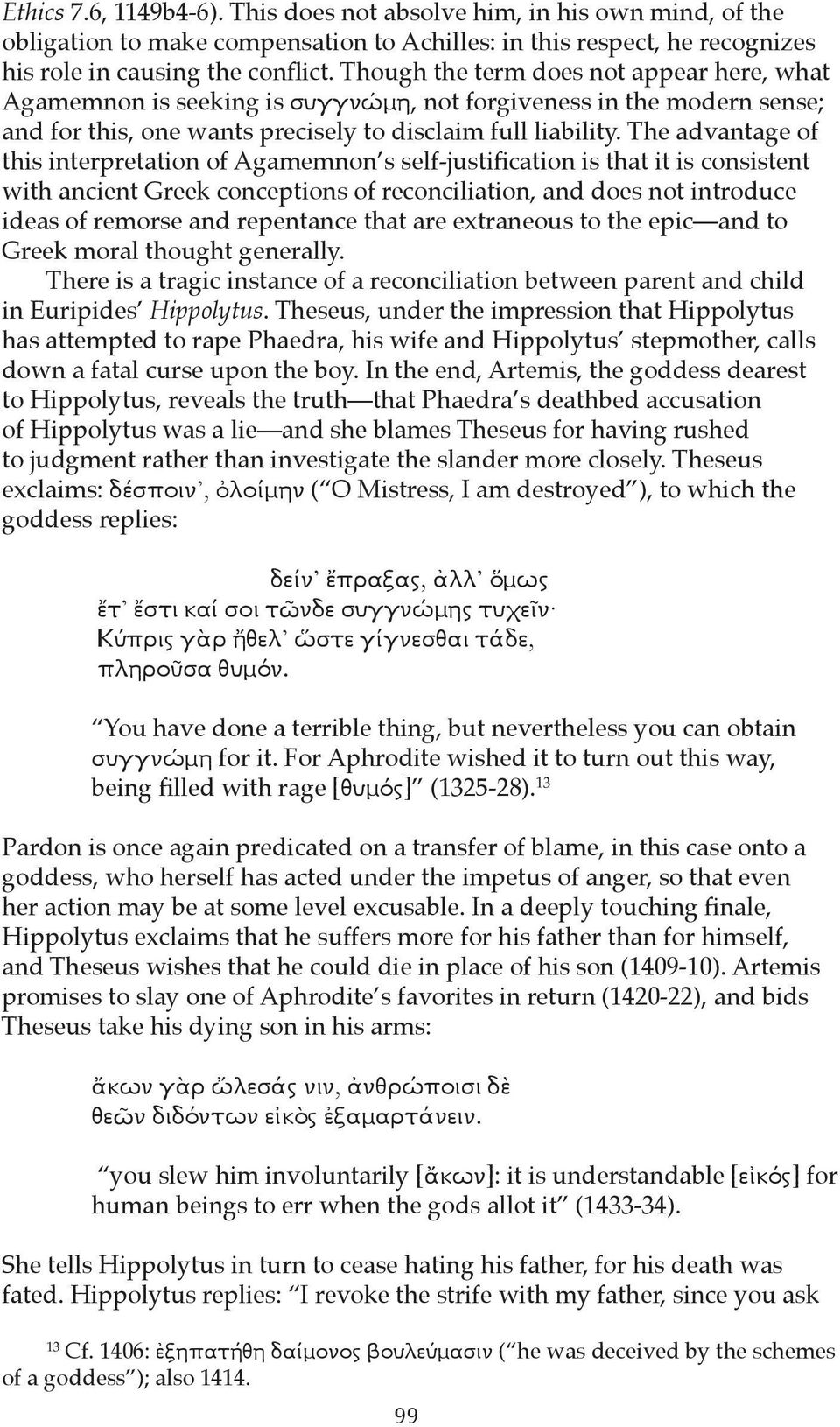 The advantage of this interpretation of Agamemnon s self-justification is that it is consistent with ancient Greek conceptions of reconciliation, and does not introduce ideas of remorse and