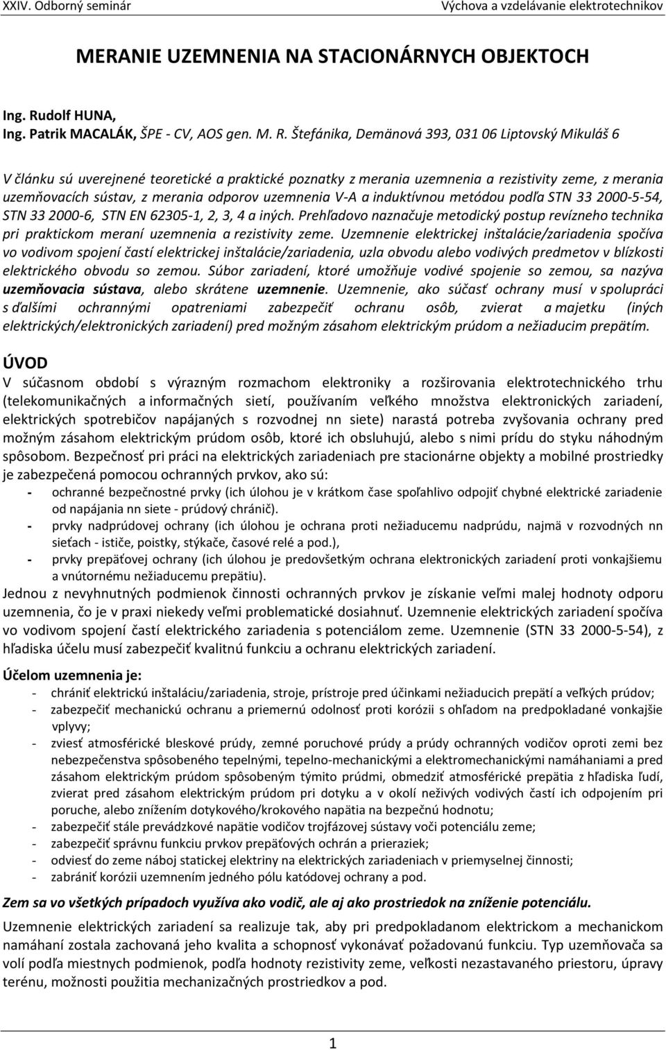 Štefánika, Demänová 393, 031 06 Liptovský Mikuláš 6 V článku sú uverejnené teoretické a praktické poznatky z merania uzemnenia a rezistivity zeme, z merania uzemňovacích sústav, z merania odporov